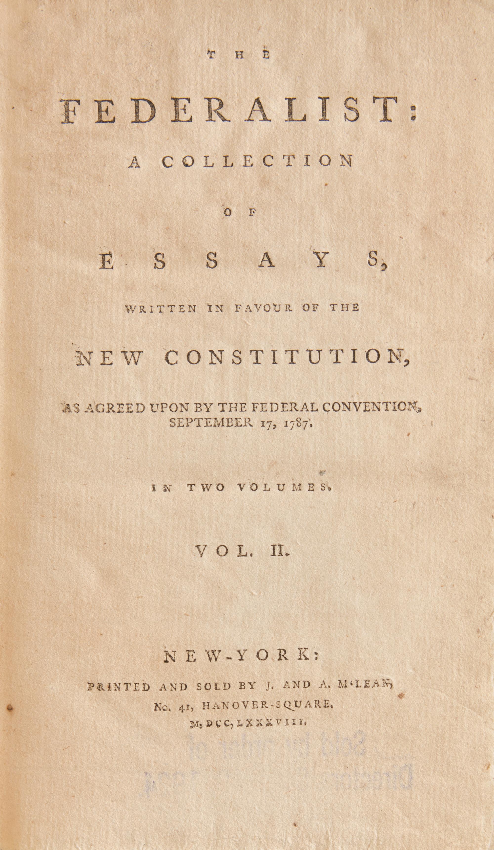 [Constitution] (Hamilton, Alexander, and John Jay, and James Madison). The Federalist: A Collection of Essays, Written in Favour of the New Constitution, as Agreed Upon by the Federal Convention, September 17, 1787