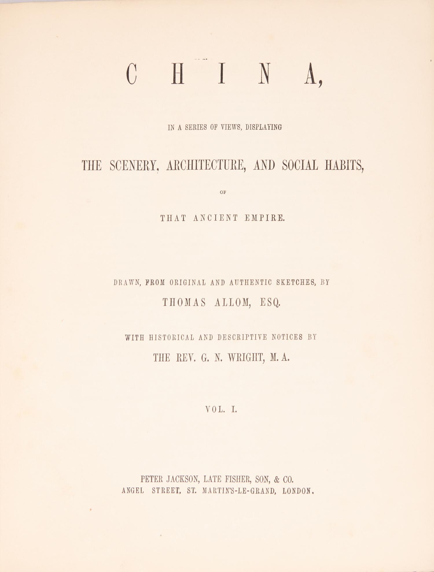 [Travel & Exploration] Allom, Thomas, and the Rev. G.N. Wright. China, In A Series of Views, Displaying The Scenery, Architecture, And Social Habbits, of That Ancient Empire