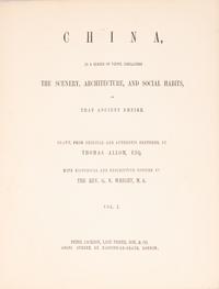 [Travel & Exploration] Allom, Thomas, and the Rev. G.N. Wright. China, In A Series of Views, Displaying The Scenery, Architecture, And Social Habbits, of That Ancient Empire