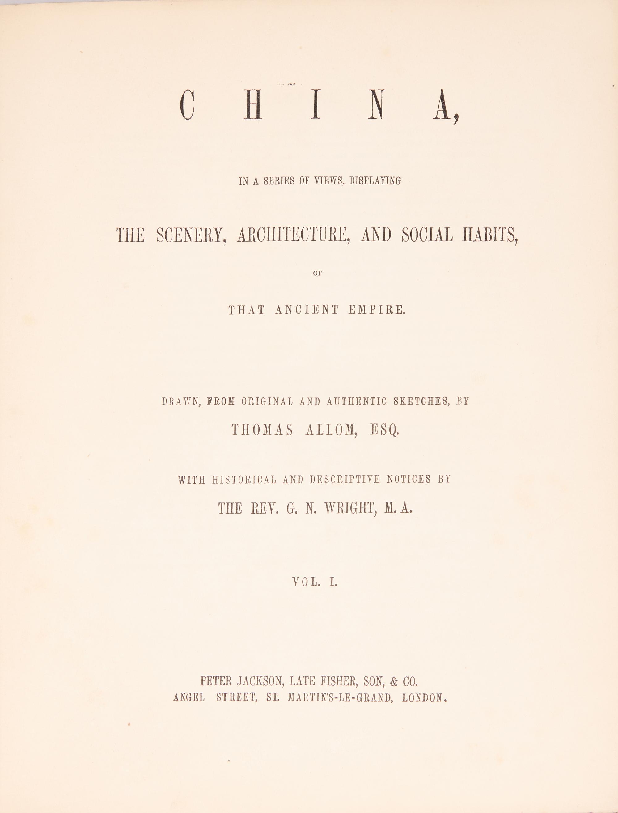 [Travel & Exploration] Allom, Thomas, and the Rev. G.N. Wright. China, In A Series of Views, Displaying The Scenery, Architecture, And Social Habbits, of That Ancient Empire
