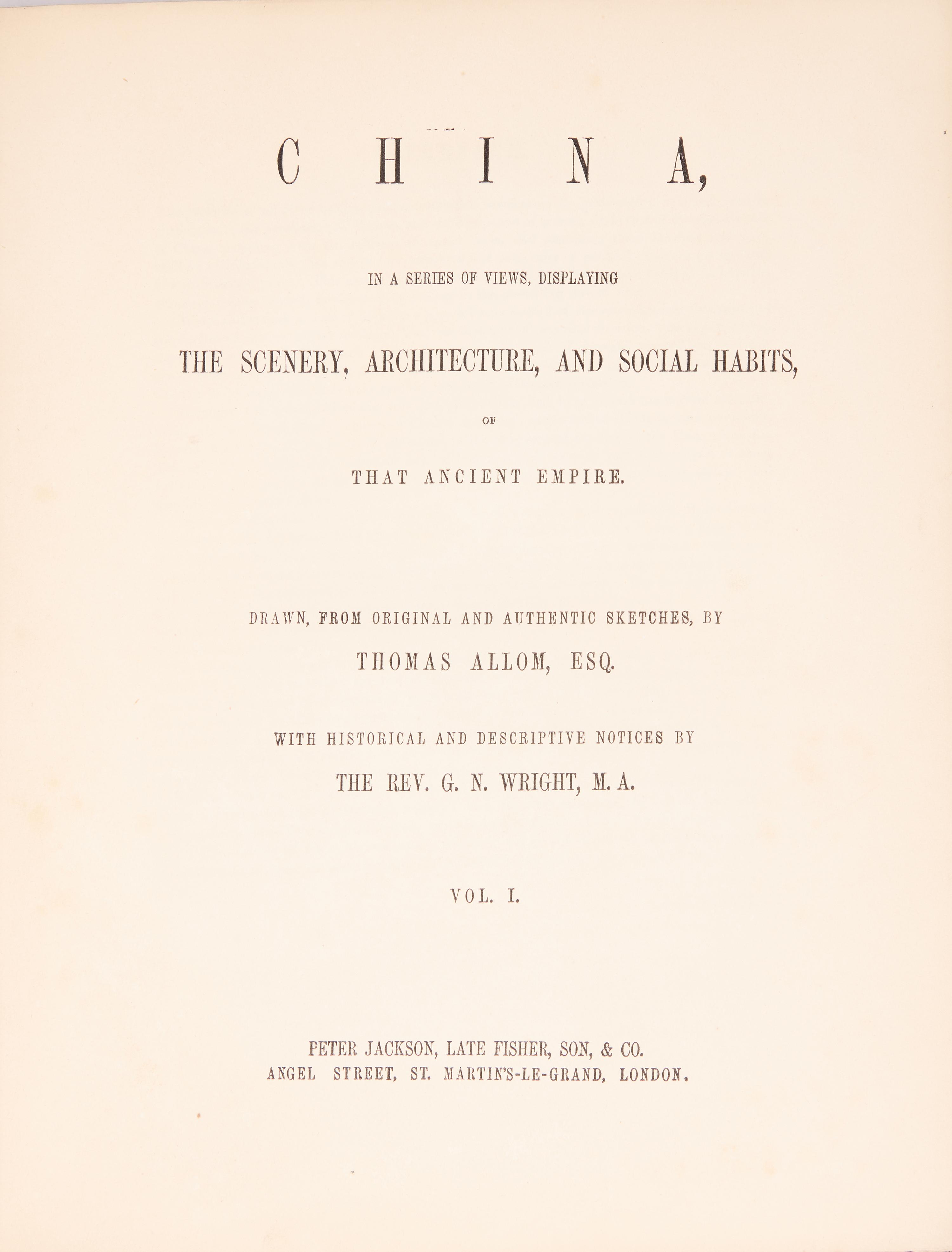 [Travel & Exploration] Allom, Thomas, and the Rev. G.N. Wright. China, In A Series of Views, Displaying The Scenery, Architecture, And Social Habbits, of That Ancient Empire