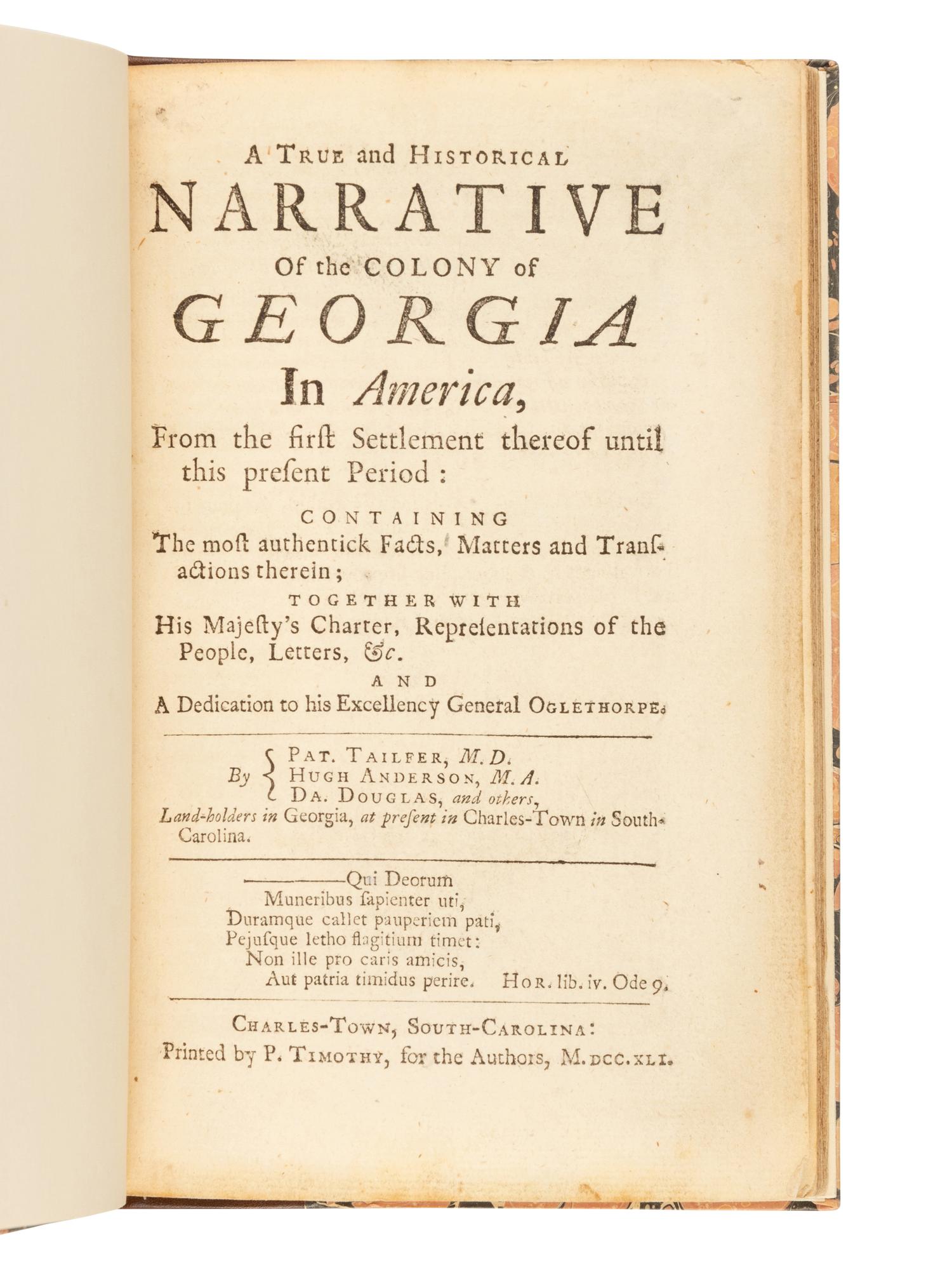 [GEORGIA]. TAILFER, Patrick, Hugh ANDERSON, David DOUGLAS, et al. A True and Historical Narrative of the Colony of Georgia in America, From the First Settlement thereof until this present Period.... Charles-Town, South Carolina: P. Timothy for the Authors, 1741.