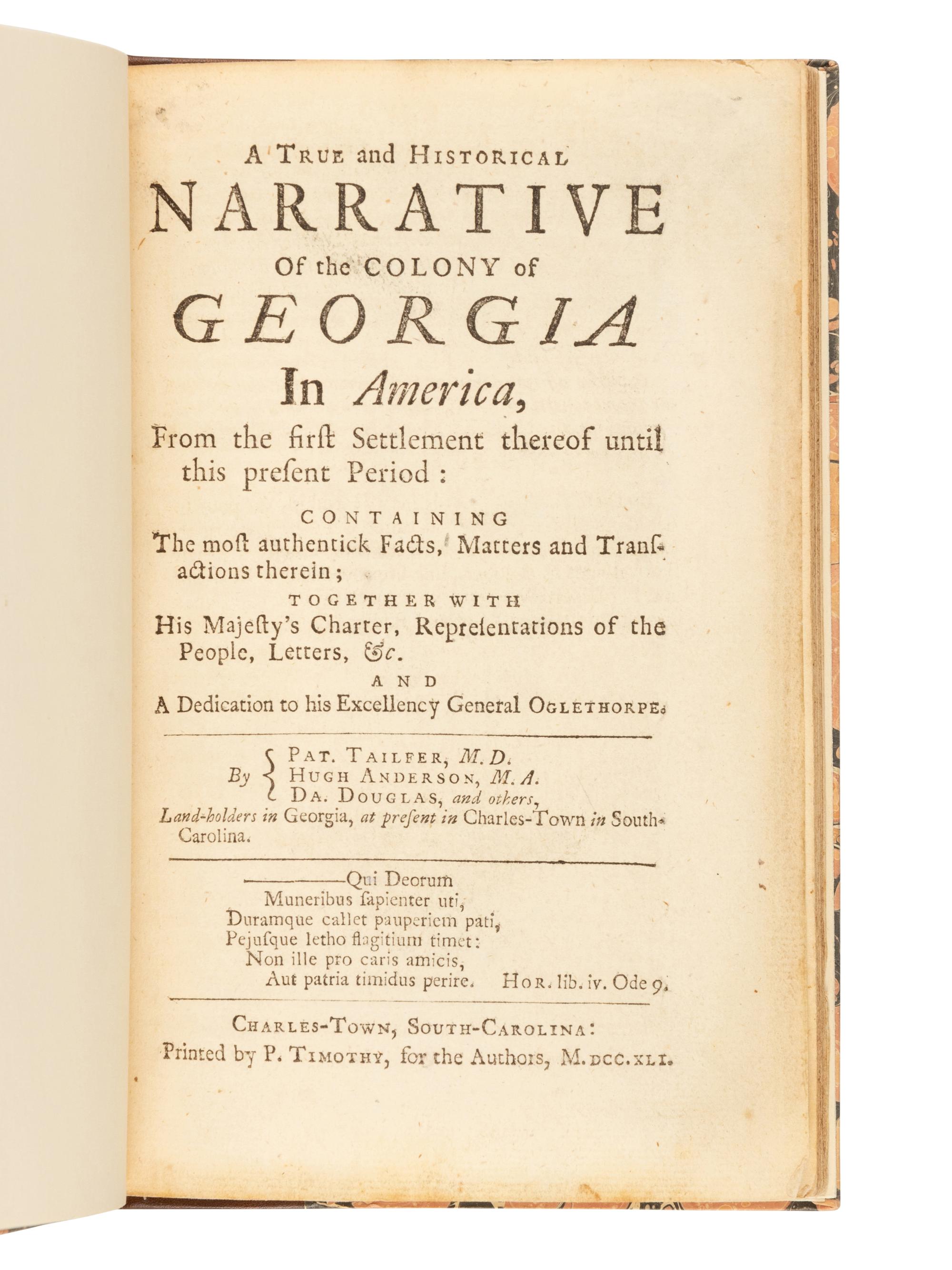 [GEORGIA]. TAILFER, Patrick, Hugh ANDERSON, David DOUGLAS, et al. A True and Historical Narrative of the Colony of Georgia in America, From the First Settlement thereof until this present Period.... Charles-Town, South Carolina: P. Timothy for the Authors, 1741.