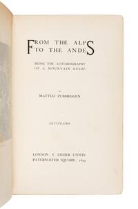 ZURBRIGGEN, Mattias (1856-1917). From the Alps to the Andes. Being the Autobiography of a Mountain Guide. London: T. Fisher Unwin, 1899