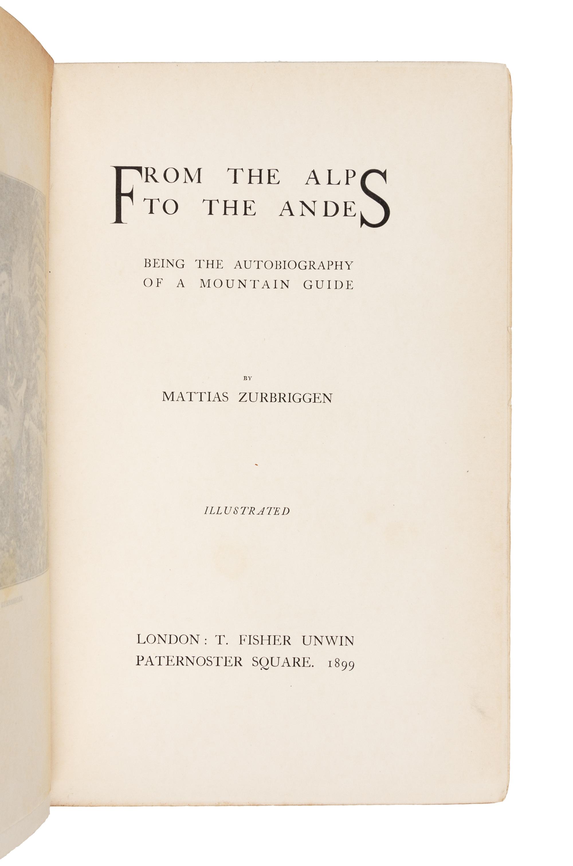 ZURBRIGGEN, Mattias (1856-1917). From the Alps to the Andes. Being the Autobiography of a Mountain Guide. London: T. Fisher Unwin, 1899