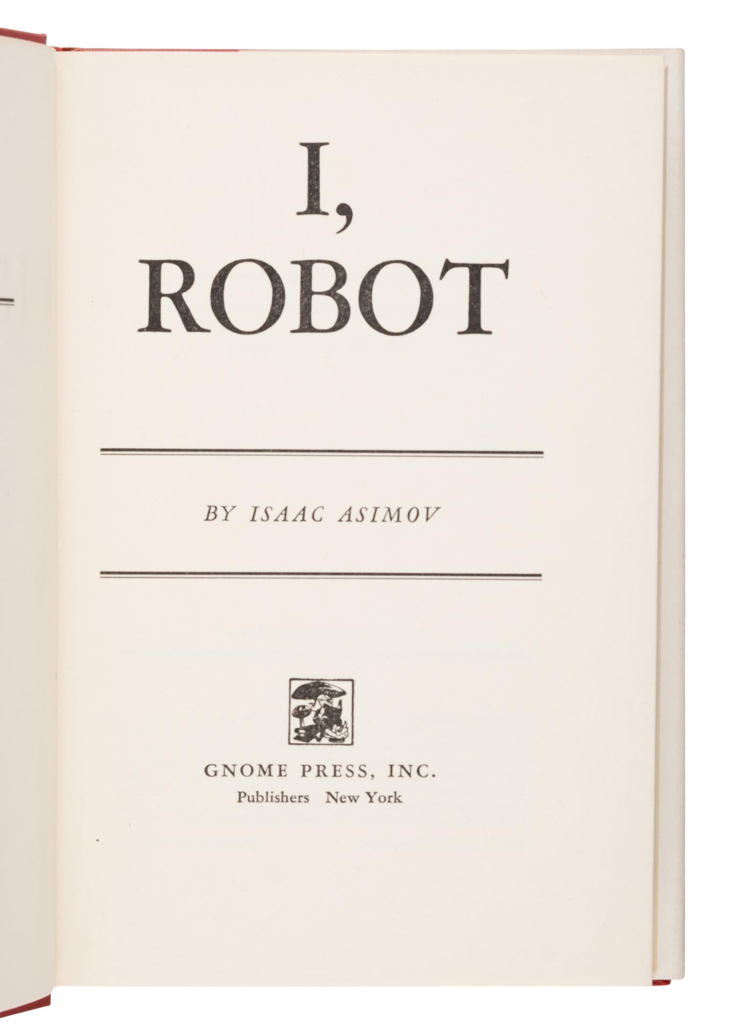 Asimov, Isaac (1920-1992). I, Robot . New York: Gnome Press, Inc., 1950.