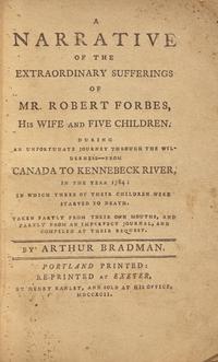 [Native-Americana] Bradman, Arthur. A Narrative of the Extraordinary Sufferings of Mr. Robert Forbes, His Wife and Five Children. During an Unfortunate Journey Through the Wilderness--From Canada to Kennebeck River, in the Year 1784...