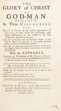 WATTS, ISAAC. The Glory of Christ as God-Man Display'd, In Three Discourses. London, 1746. First edition, reissue.