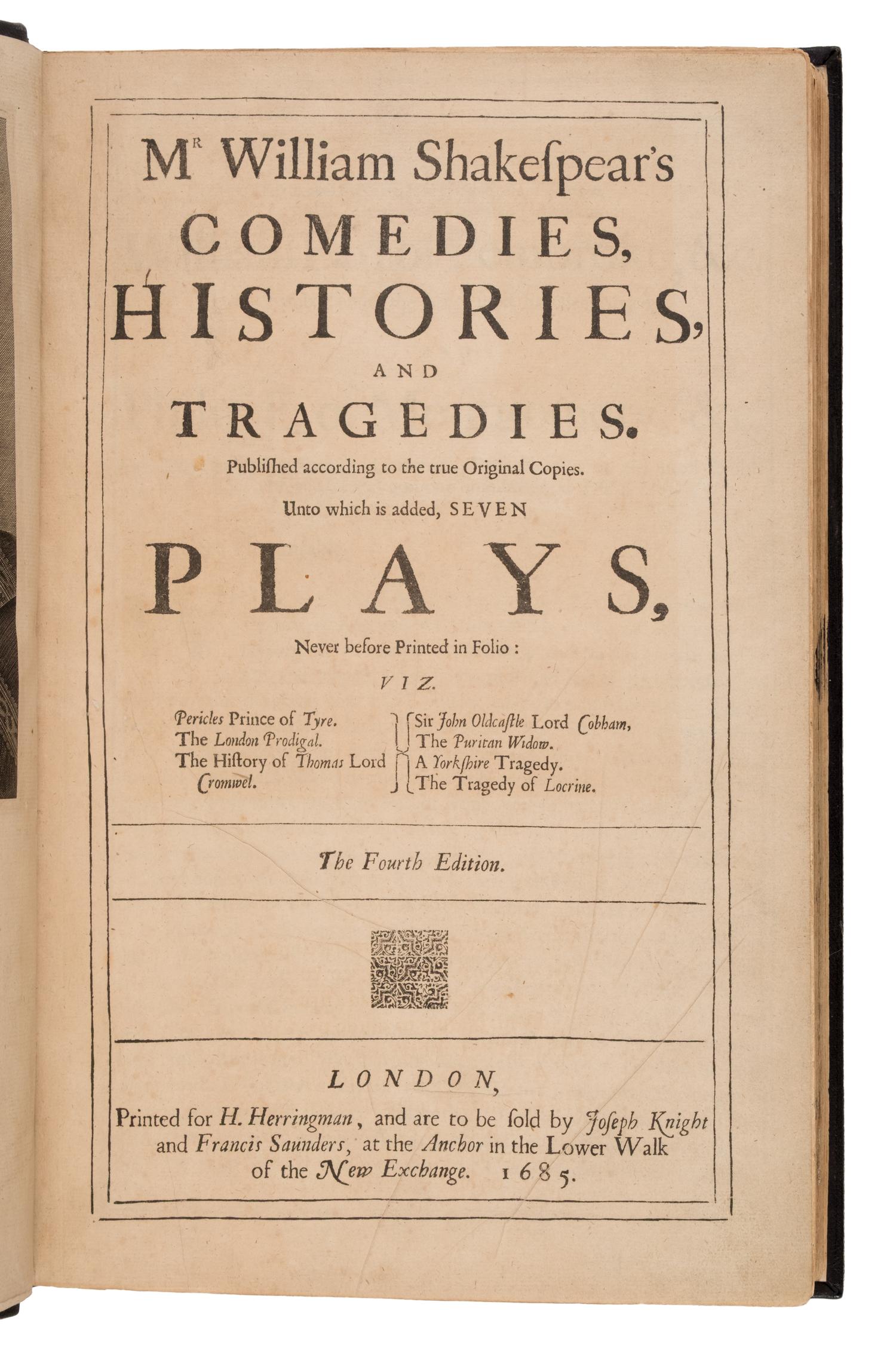 Shakespeare, William (1564-1616). Mr. William Shakespear's Comedies, Histories, and Tragedies. Published according to the true Original Copies. Unto which is added, SEVEN PLAYS, Never before Printed in Folio . London: Printed [by Robert Roberts, Robert Everingham, and John Macock] for H[enry]. Herringman, and are to be sold by Joseph Knight and Francis Saunders, at the Anchor in the Lower Walk of the New Exchange, 1685.