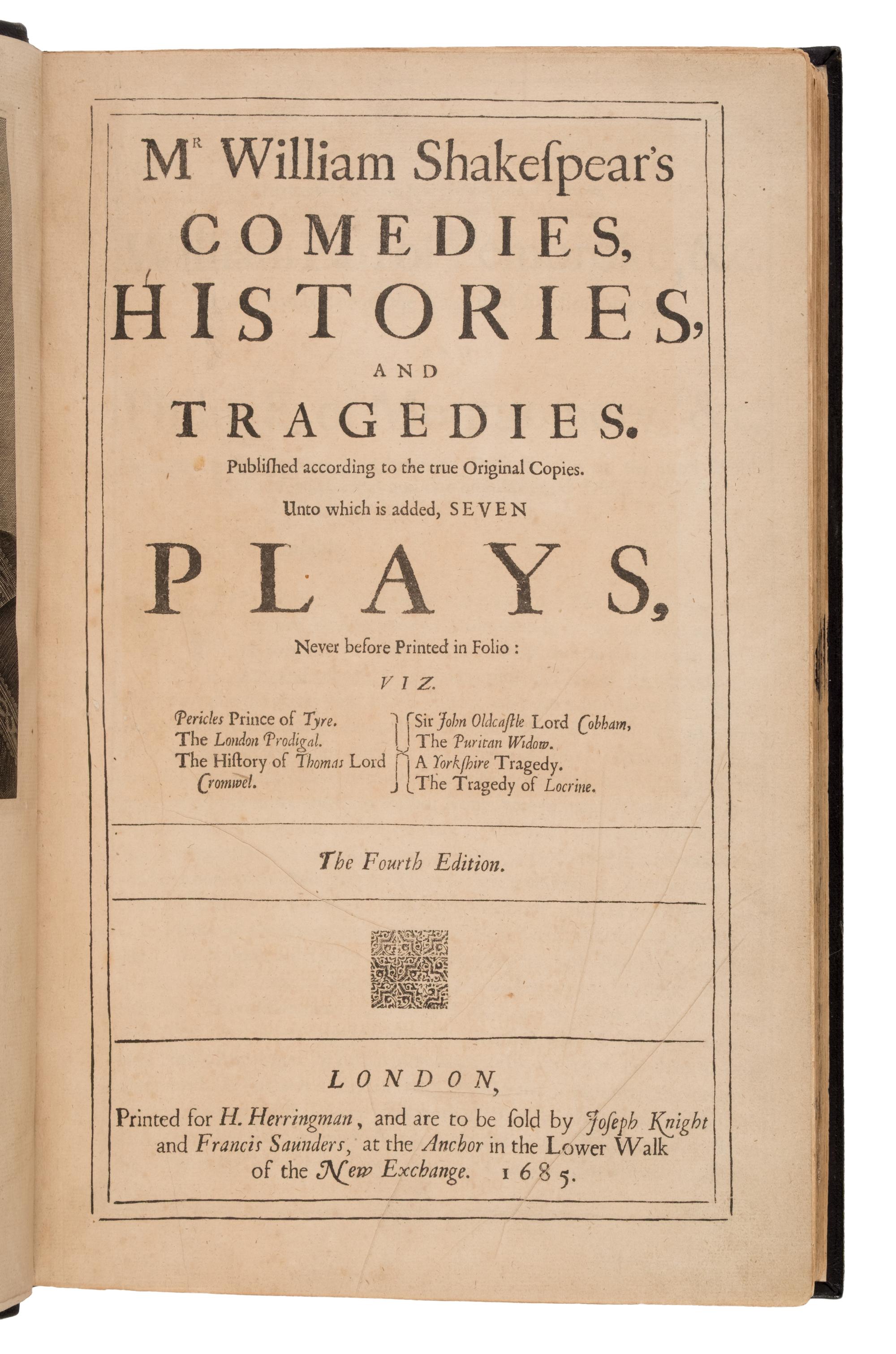 Shakespeare, William (1564-1616). Mr. William Shakespear's Comedies, Histories, and Tragedies. Published according to the true Original Copies. Unto which is added, SEVEN PLAYS, Never before Printed in Folio . London: Printed [by Robert Roberts, Robert Everingham, and John Macock] for H[enry]. Herringman, and are to be sold by Joseph Knight and Francis Saunders, at the Anchor in the Lower Walk of the New Exchange, 1685.