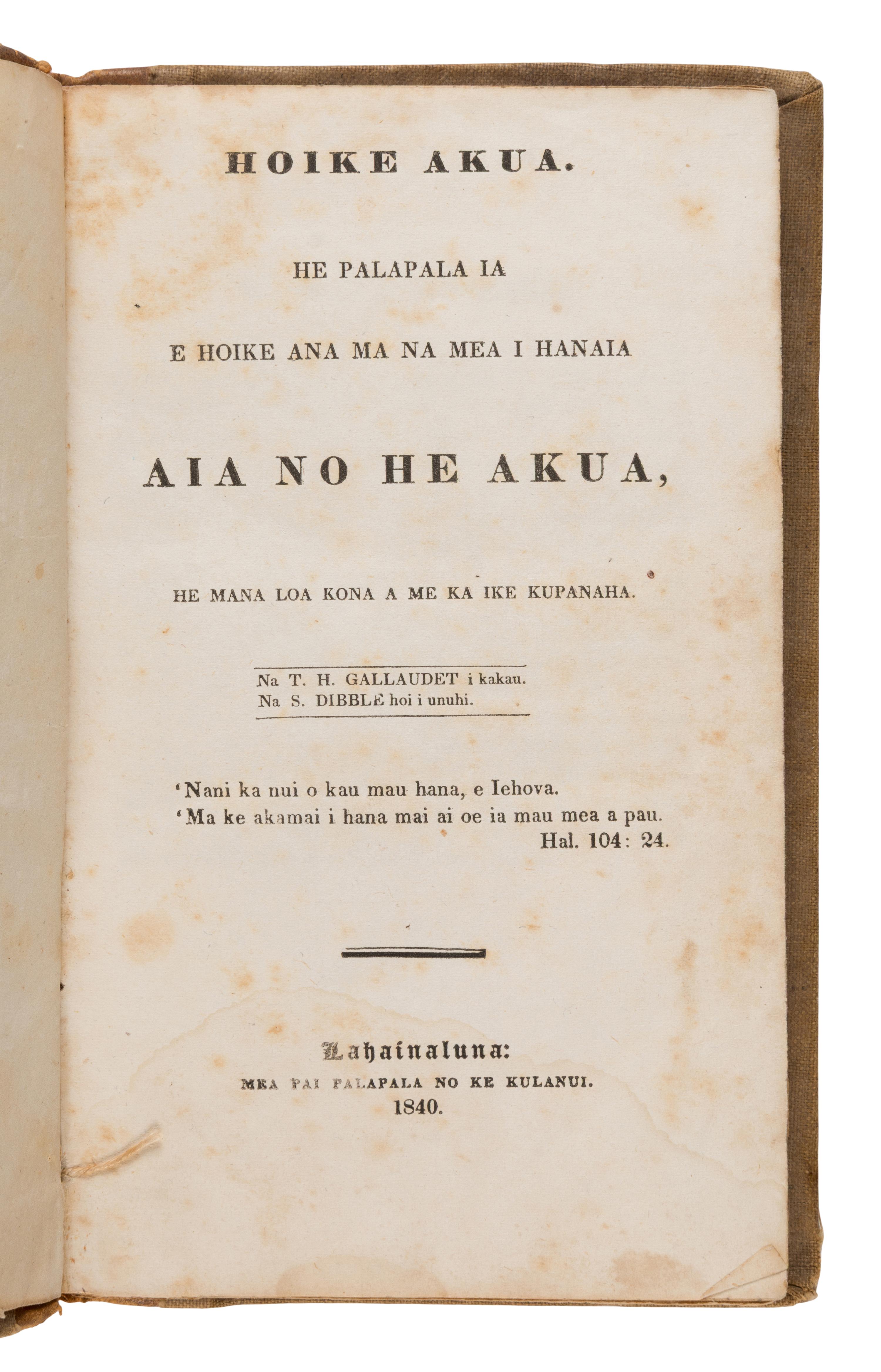 [Hawaiian Imprint - Lahainaluna]. Gallaudet, Thomas Hopkins (1787-1851). Hoike Akua. He Palapala ia e hoike ana ma na mea i hanaia aia no he Akua . Translated by Sheldon Dibble. Lahainaluna: Mea pai Palapala no ke KulanuI, 1840.