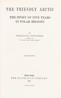 (ARCTIC) STEFANSSON, VILJALMUR. The Friendly Arctic... Five Years in the Polar... New York, 1921. First edition, signed by Stefansson.