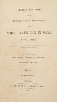 CAITLIN, George (American, 1796 -1872) "Letters and Notes on the Manners, Customs and Condition of the North American Indians". London: David Bogue, 1844