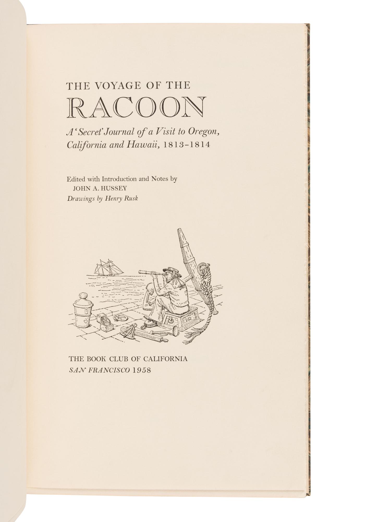 [BOOK CLUB OF CALIFORNIA]. HUSSEY, John A., editor. The Voyage of the Racoon. A ‘Secret’ Journal of a Visit to Oregon, California and Hawaii, 1813-1814. San Francisco: The Book Club of California, 1958.