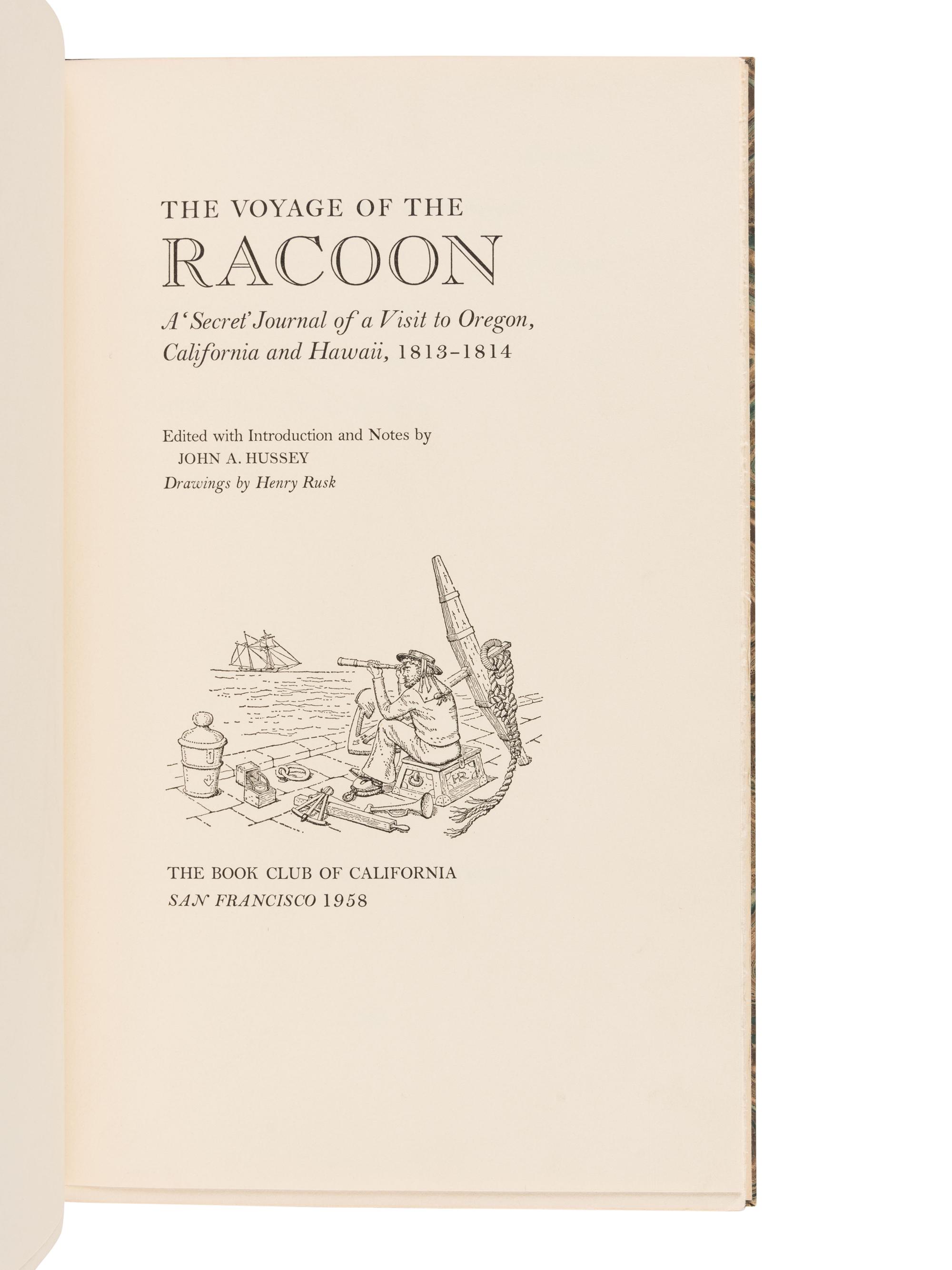 [BOOK CLUB OF CALIFORNIA]. HUSSEY, John A., editor. The Voyage of the Racoon. A ‘Secret’ Journal of a Visit to Oregon, California and Hawaii, 1813-1814. San Francisco: The Book Club of California, 1958.