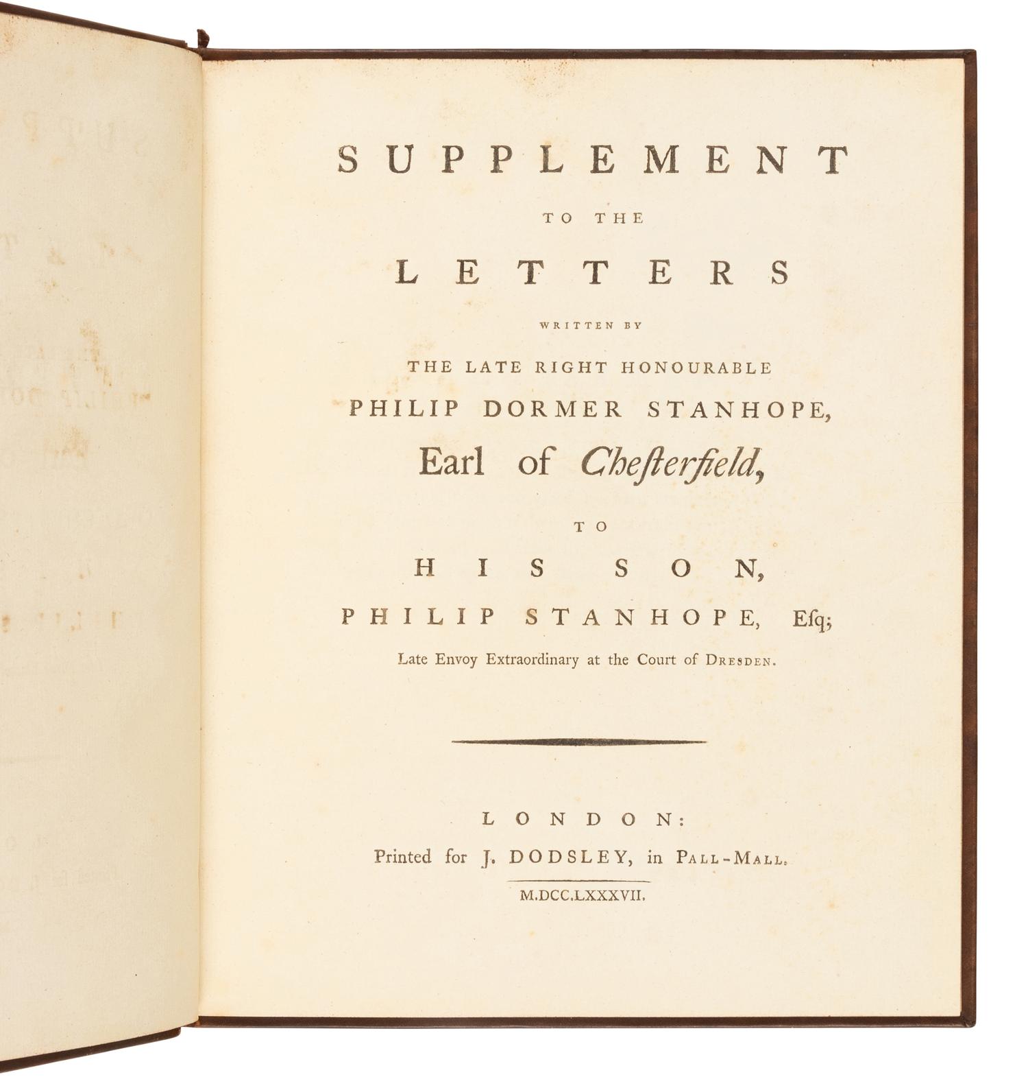 CHESTERFIELD, Philip Dormer Stanhope, 4th Earl of Chesterfield (1694-1773). Letters Written by the Late Right Honourable Philip Dormer Stanhope, Earl of Chesterfield, to His Son . London: J. Dodsley, 1774; 1774; 1787.