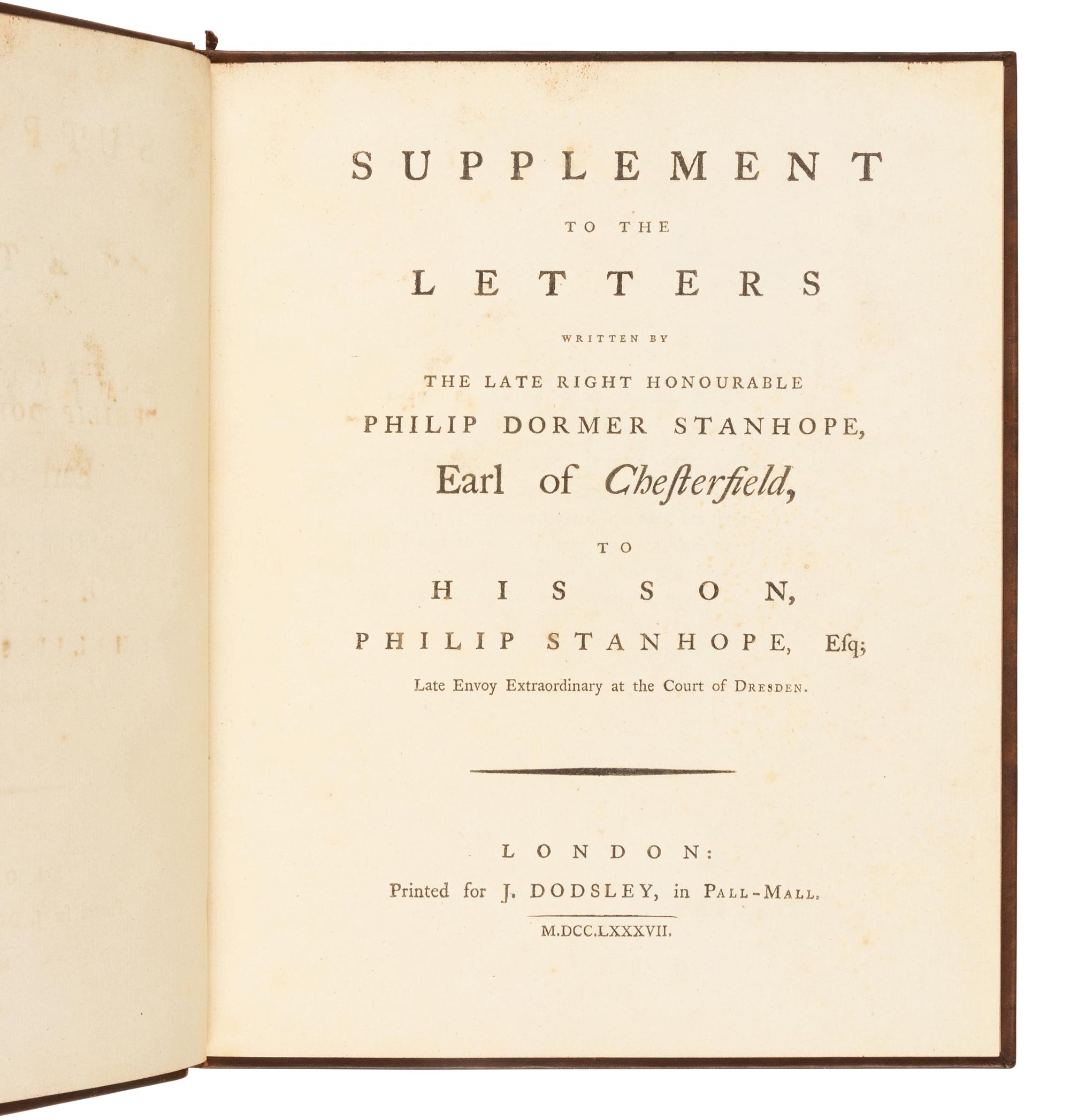 CHESTERFIELD, Philip Dormer Stanhope, 4th Earl of Chesterfield (1694-1773). Letters Written by the Late Right Honourable Philip Dormer Stanhope, Earl of Chesterfield, to His Son . London: J. Dodsley, 1774; 1774; 1787.