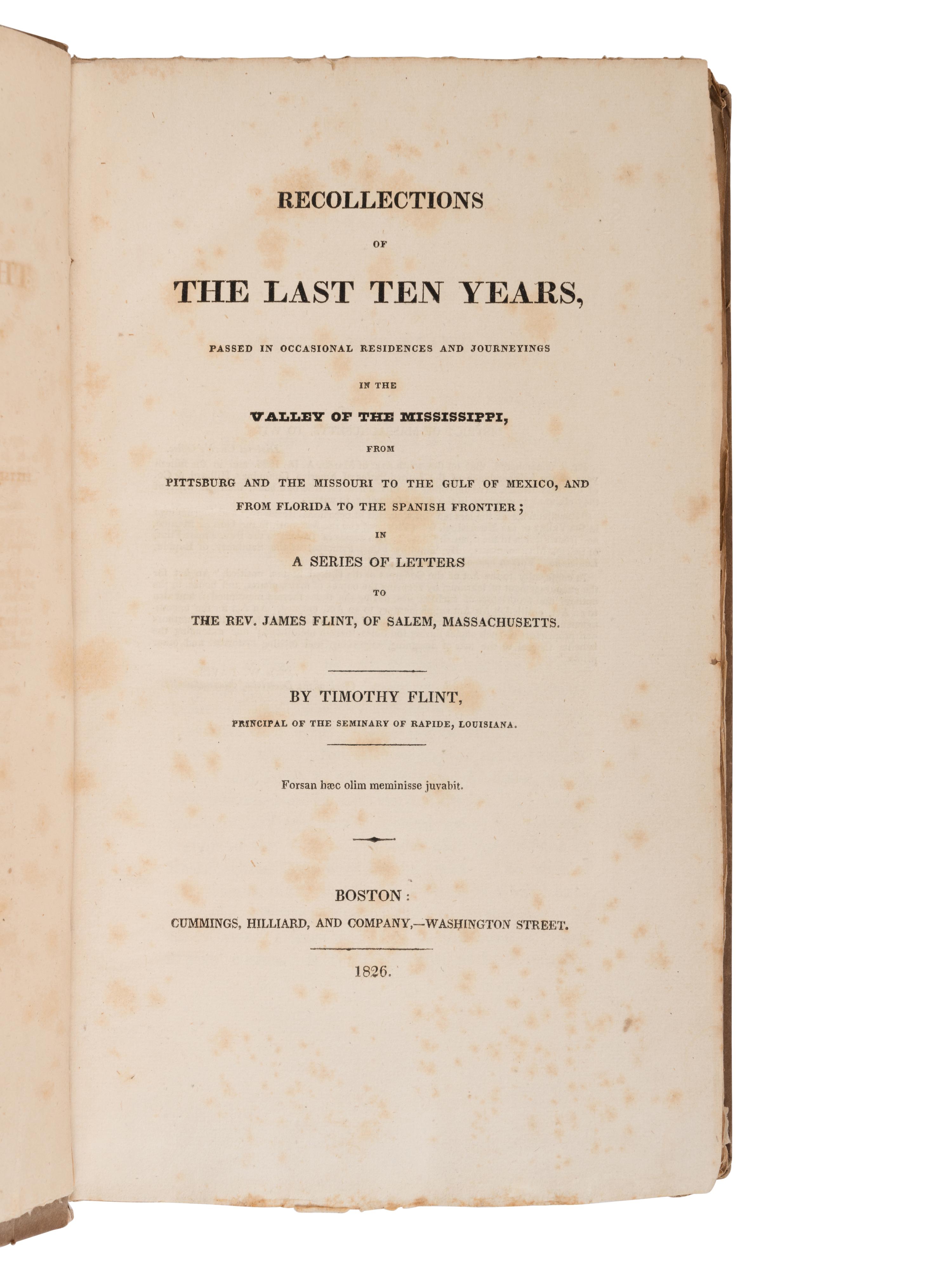 FLINT, Timothy (1780-1840). Recollections of the Last Ten Years, Passed in Occasional Residences and Journeyings in the Valley of the Mississippi, from Pittsburg and the Missouri to the Gulf of Mexico, and from Florida to the Spanish Frontier . Boston: Cummings, Hilliard, and Company, 1826.