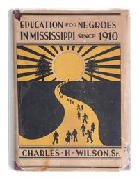 [EDUCATION]. WILSON, Charles H. Education for Negroes in Mississippi Since 1910 . Boston: Meador Publishing Company, 1947.