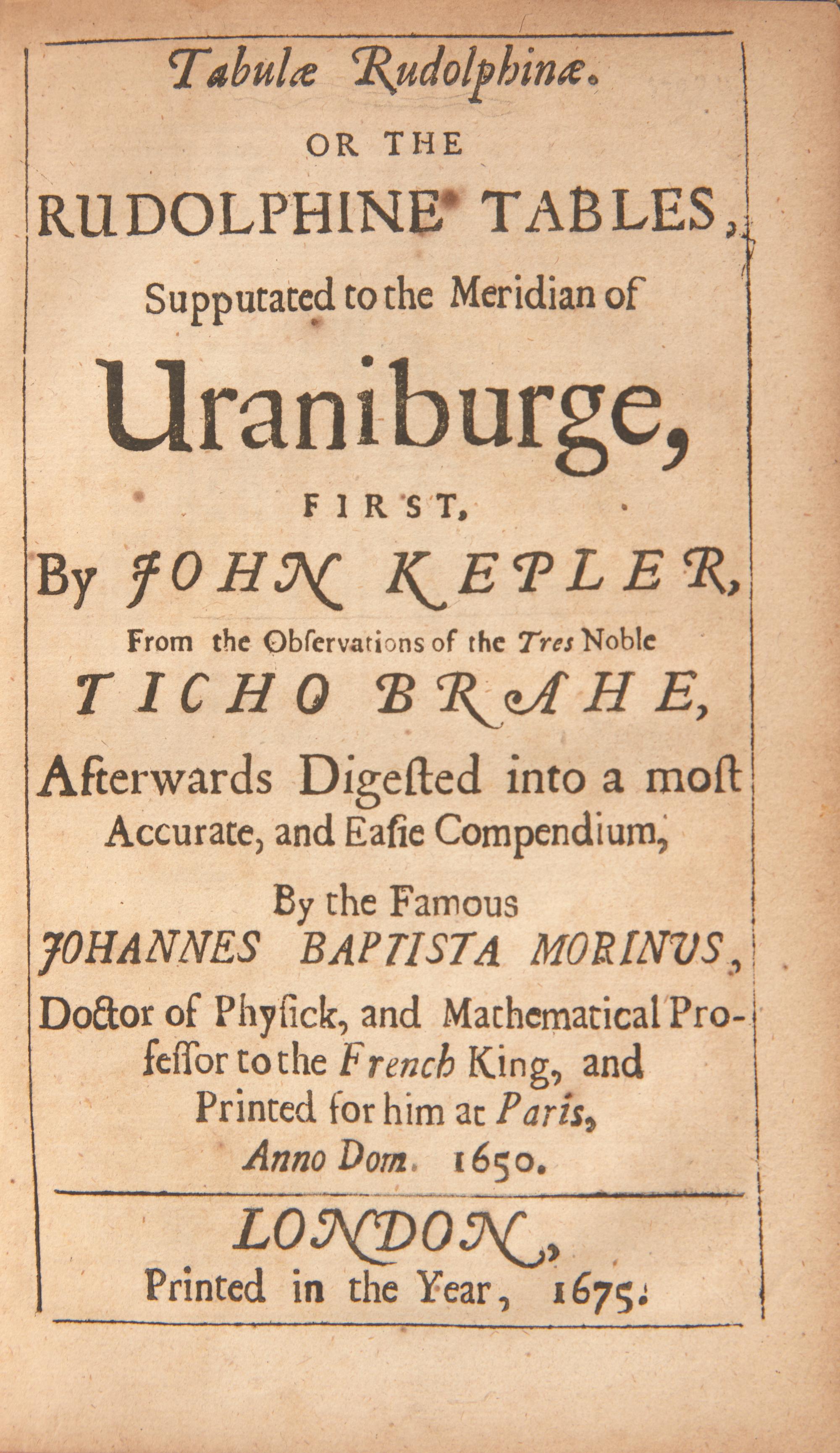 [Science, Medicine & Mathematics] Kepler, Johannes. Tabulae Rudolphinae. Or the Rudolphine Tables, Supputated to the Meridian of Uraniburge, First, By John Kepler, From the Observations of the Tres Noble Ticho Brahe, Afterwards Digested into a most Accurate, and Easie Compendium, by the Famous Johannes Baptista Morinus...