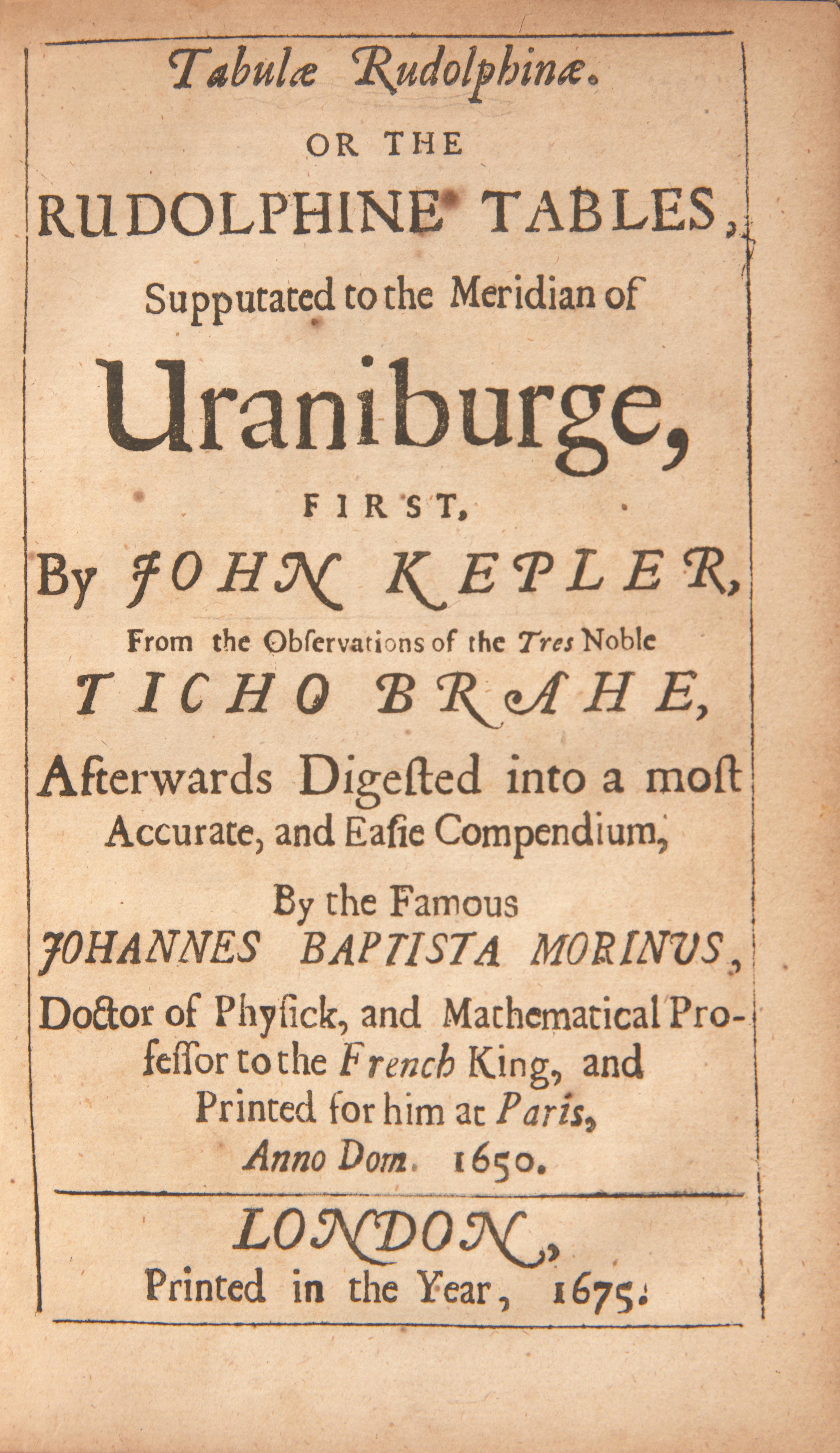 [Science, Medicine & Mathematics] Kepler, Johannes. Tabulae Rudolphinae. Or the Rudolphine Tables, Supputated to the Meridian of Uraniburge, First, By John Kepler, From the Observations of the Tres Noble Ticho Brahe, Afterwards Digested into a most Accurate, and Easie Compendium, by the Famous Johannes Baptista Morinus...