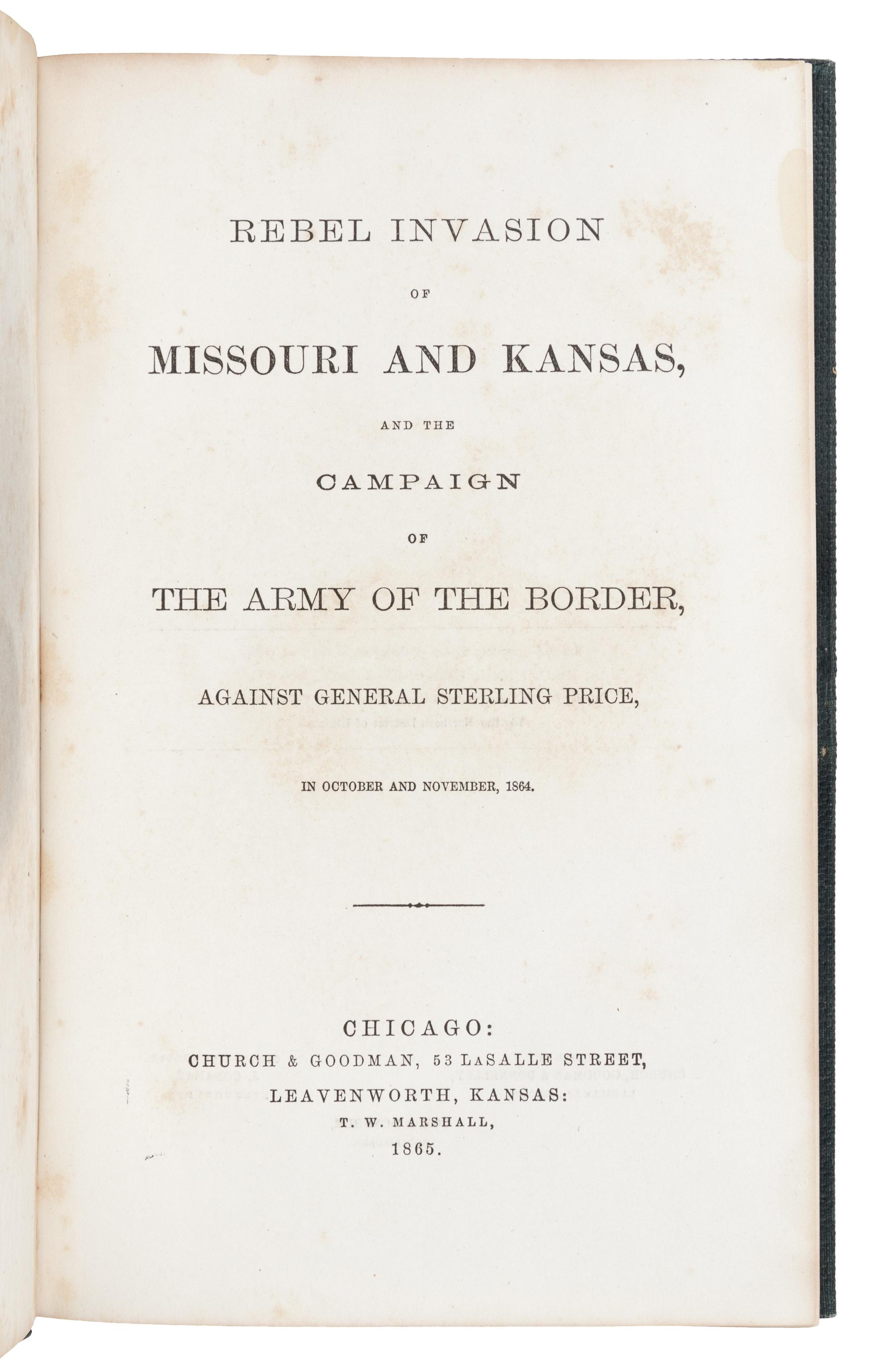 [HINTON, Richard J. (d. 1901)]. Rebel Invasion of Missouri and Kansas, and the Campaign of the Army of the Border against General Sterling Price . Chicago and Leavenworth, KS: Church & Goodman; T. W. Marshall, 1865.