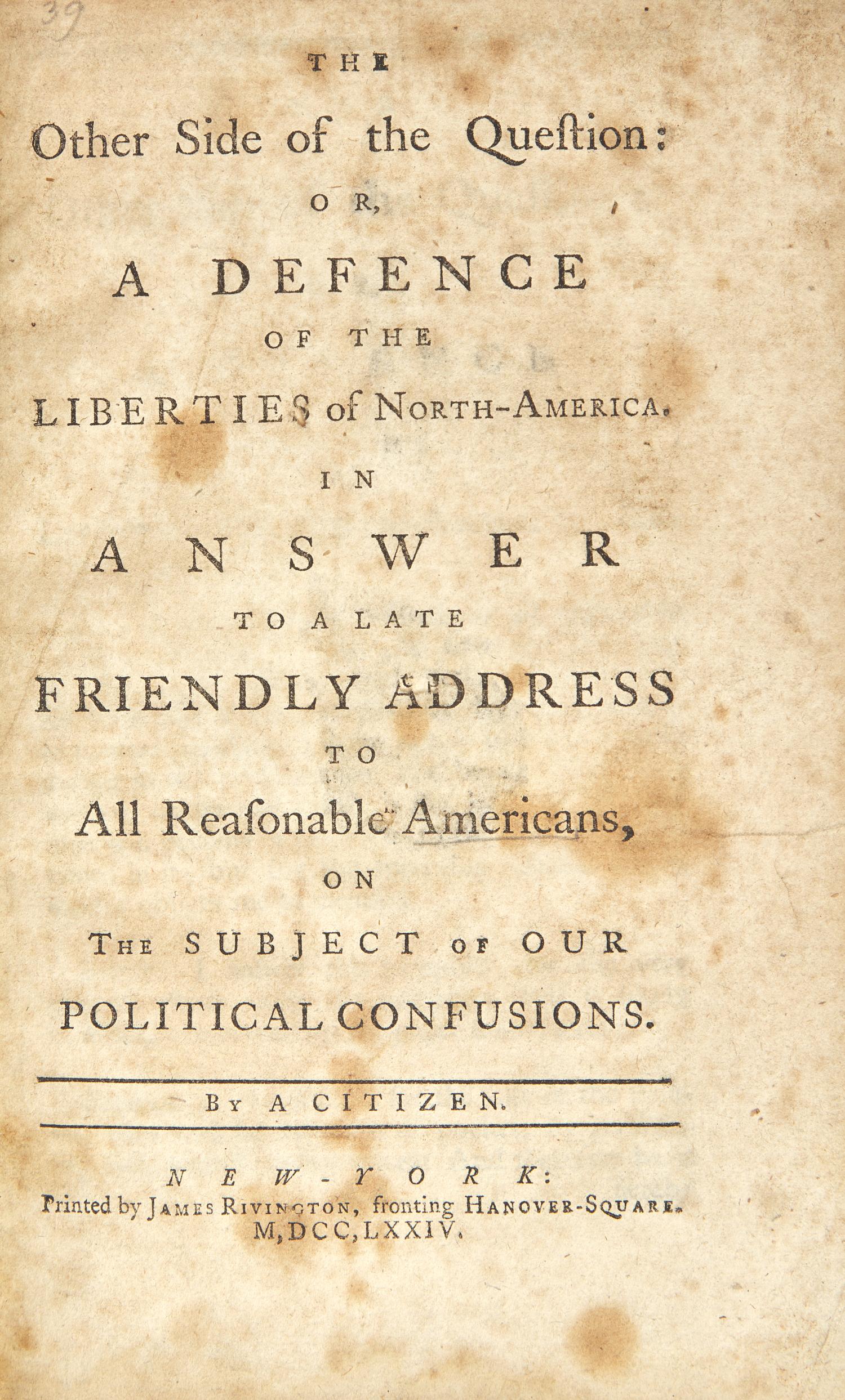 [American Revolution] (Livingston, Philip). The Other Side of the Question: Or, A Defence of the Liberties of North-America. In Answer to a Late Friendly Address to All Reasonable Americans, on the Subject of our Political Confusions. By a Citizen