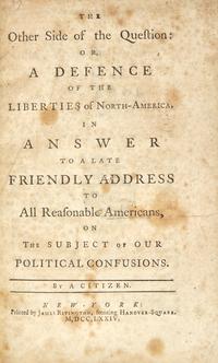 [American Revolution] (Livingston, Philip). The Other Side of the Question: Or, A Defence of the Liberties of North-America. In Answer to a Late Friendly Address to All Reasonable Americans, on the Subject of our Political Confusions. By a Citizen