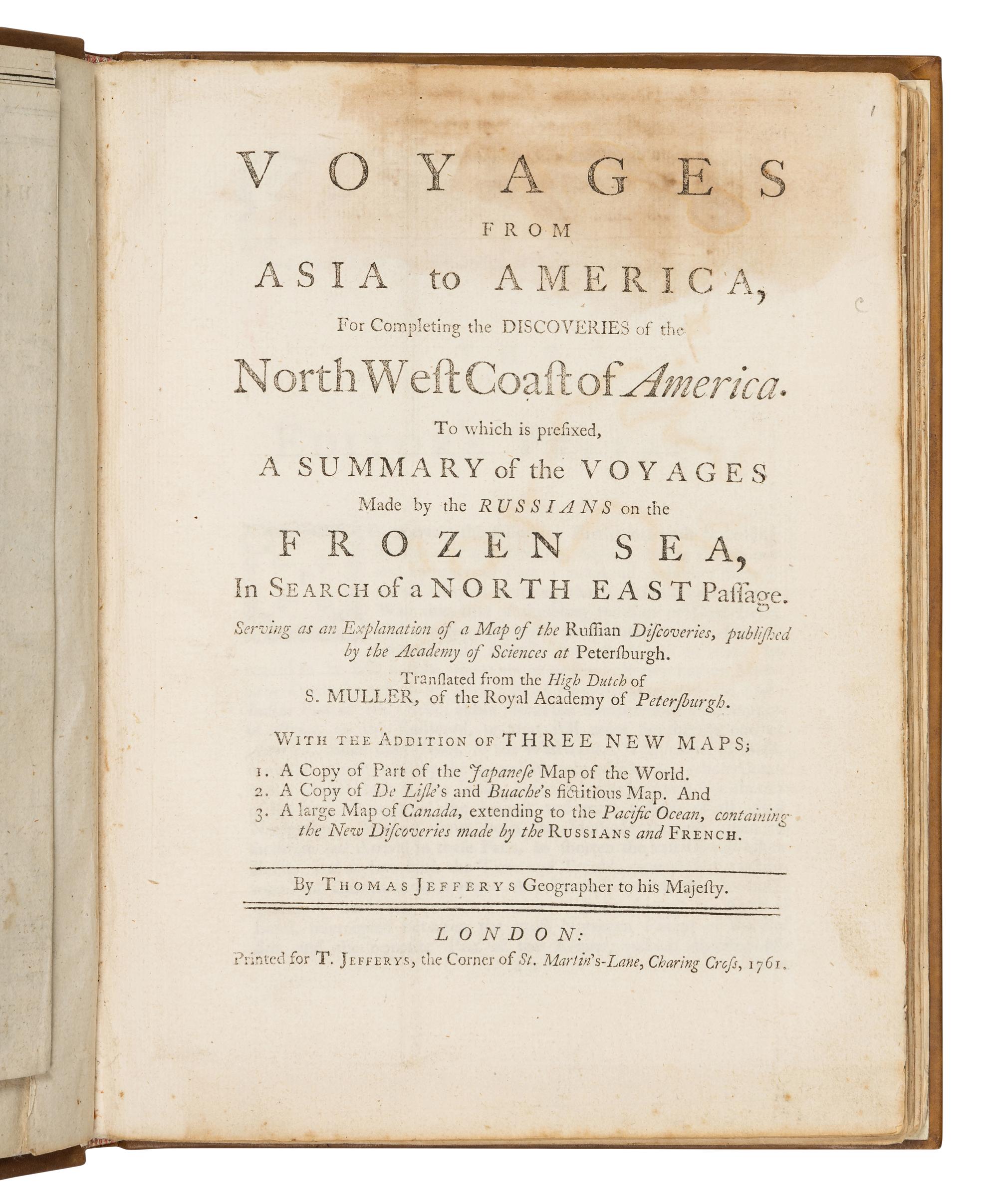 MÜLLER, Gerhard Freiderich (1705-1783). Voyages from Asia to America, For Completing the Discoveries of the North West Coast of America. To which is prefixed, A Summary of Voyages Made by the Russians on the Frozen Sea, in Search of a North East Passage. With the Addition of Three New Maps... by Thomas Jeffreys . London: Printed for T. Jeffreys, 1761.