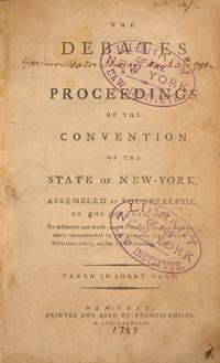 [Constitution] [Hamilton, Alexander] Very Rare First Edition of the Debates of the New York Ratifying Convention, Featuring the First Appearance of Alexander Hamilton's Speeches in Favor of the Adoption of the United States Constitution