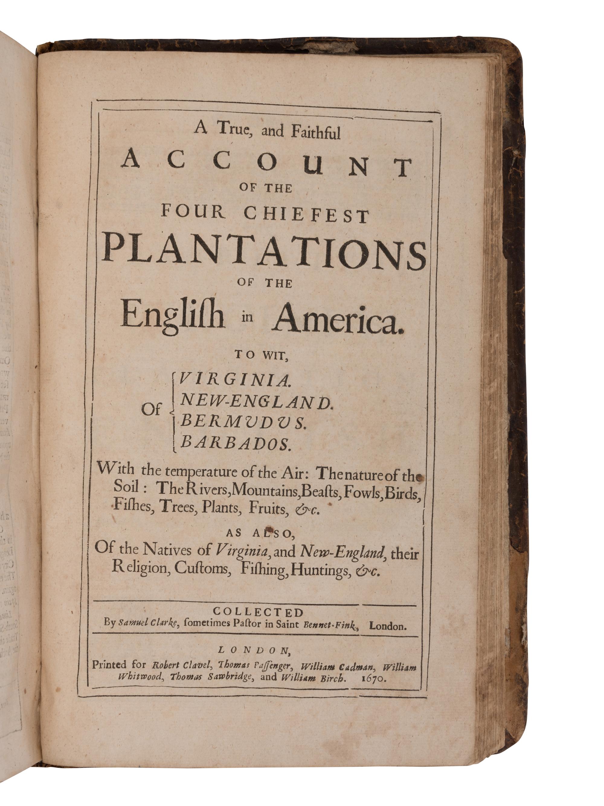 16th & 17th Century Americana CLARKE, Samuel (1599-1683). A Mirrour or Looking-Glass Both for Saints and Sinners, Held Forth in Some Thousands of Example s. -- A Geographical Description of All the Countries in the Known World. London: Printed by Tho. Milbourn for Robert Clavel, et al., 1671. – [ Issued with :] A True, and Faithful Account of the Four Chiefest Plantations of the English in America... London: Printed for Robert Clavel, et al., 1670.