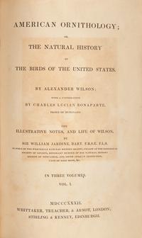 [Natural History] Wilson, Alexander, and Charles Lucian Bonaparte, and Sir William Jardine. American Ornithology; or, The Natural History of the Birds of the United States