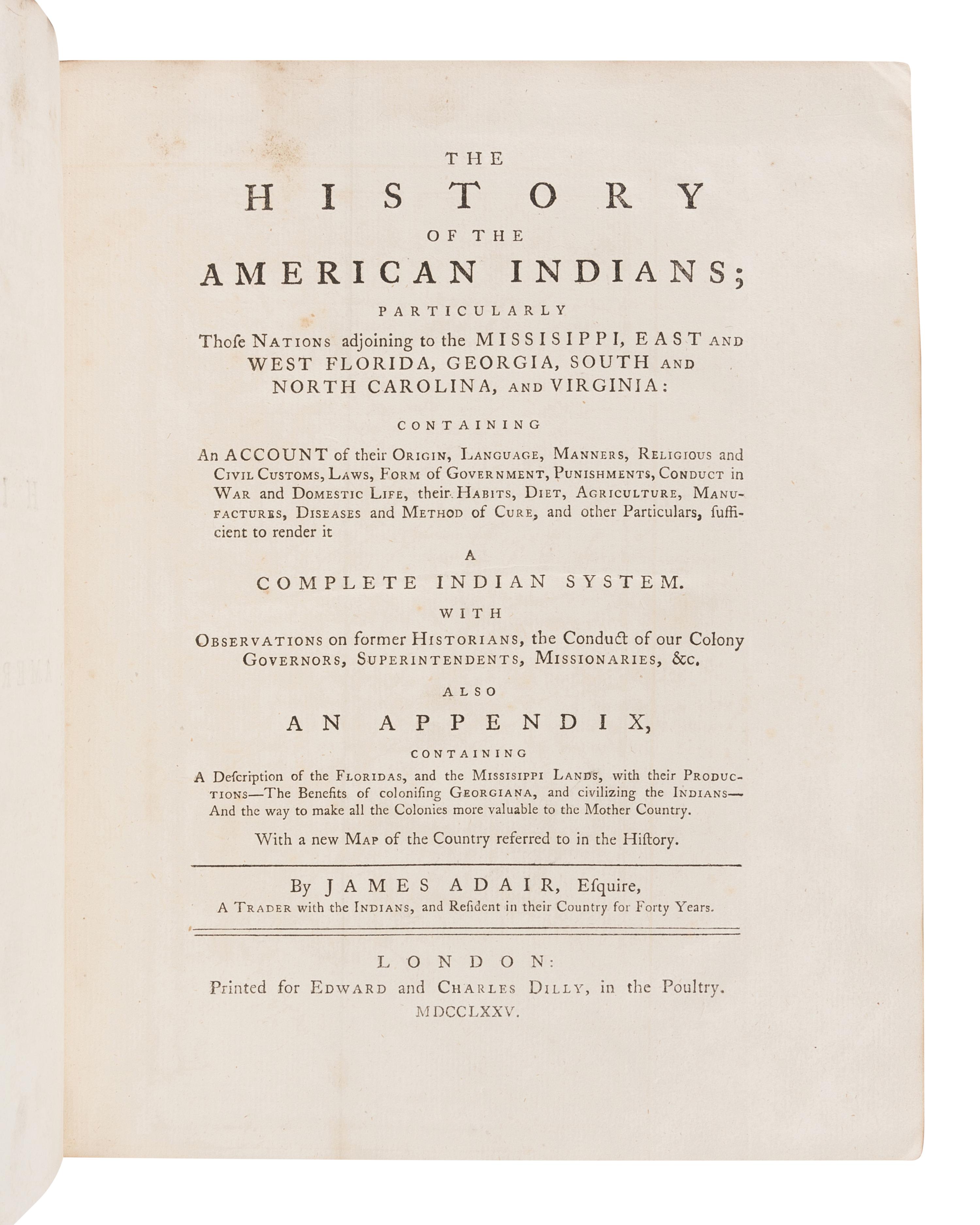 ADAIR, James (1709?-1783). The History of the American Indians; particularly those Nations adjoining to the Mississippi, East and West Florida, Georgia, South and North Carolina, and Virginia. London: for Edward and Charles Dilly, 1775.