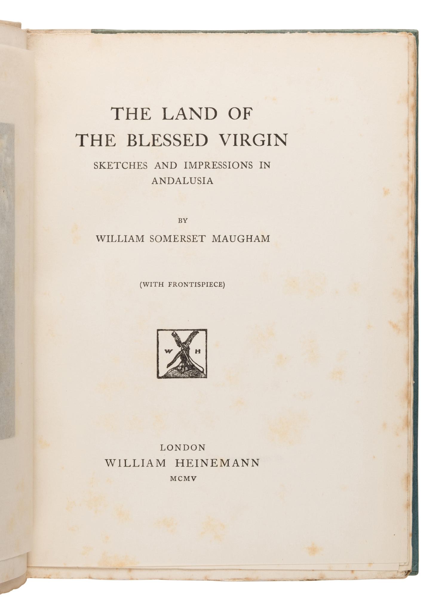 Maugham, W. Somerset (1874-1965). The Land of the Blessed Virgin. Sketches and Impressions in Andalusia . London: William Heinemann, 1905.