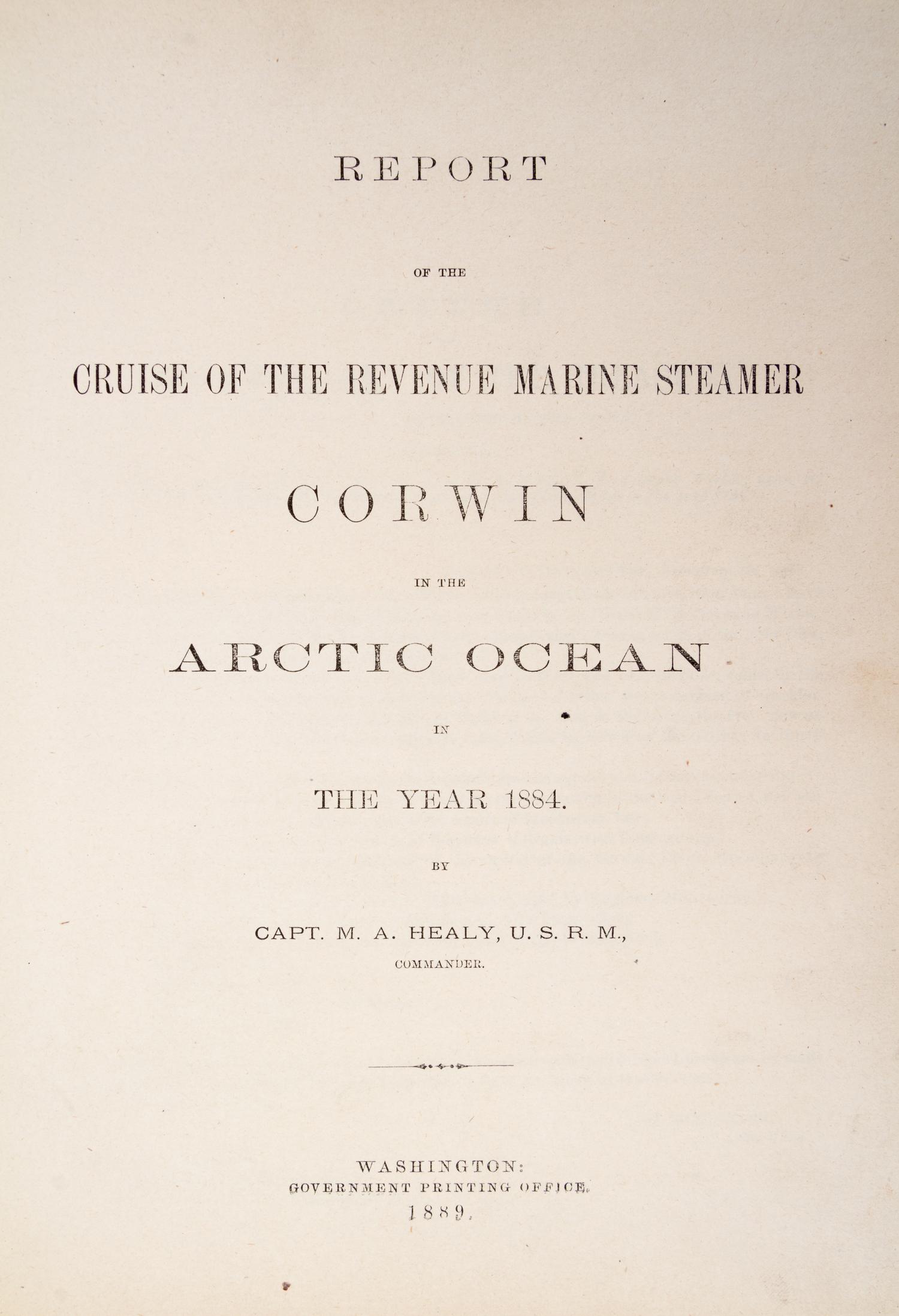 HEALY, CAPT. M.A. Report of the Cruise of the Revenue Marine Steamer Corwin... Washington, 1889.