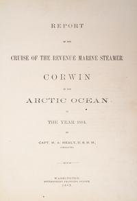 HEALY, CAPT. M.A. Report of the Cruise of the Revenue Marine Steamer Corwin... Washington, 1889.