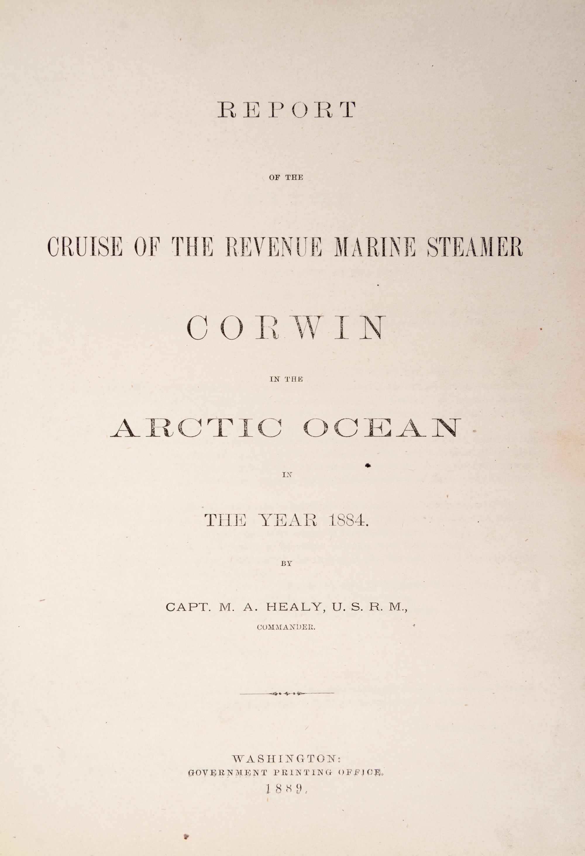HEALY, CAPT. M.A. Report of the Cruise of the Revenue Marine Steamer Corwin... Washington, 1889.