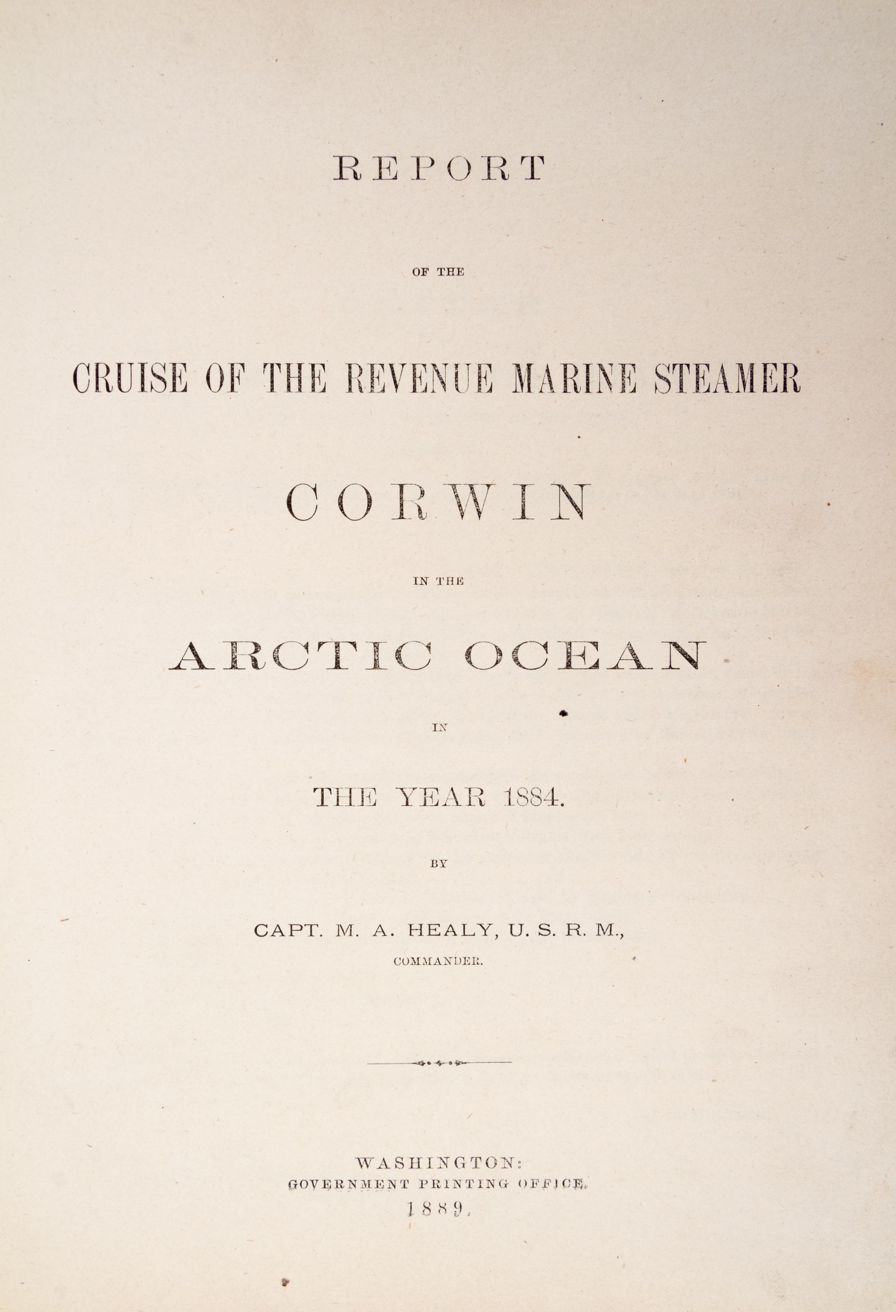 HEALY, CAPT. M.A. Report of the Cruise of the Revenue Marine Steamer Corwin... Washington, 1889.