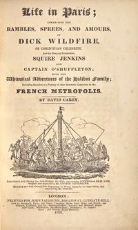 CAREY, David (1782-1824). Life in Paris; Comprising the Rambles, Sprees, and Amours, of Dick Wildfire... London: Printed for John Fairburn, 1822.