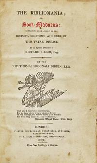 [Literature] Dibdin, Rev. Thomas Frognall. The Bibliomania; or Book-Madness ; Containing Some Account of the History, Symptoms, and Cure of This Fatal Disease...