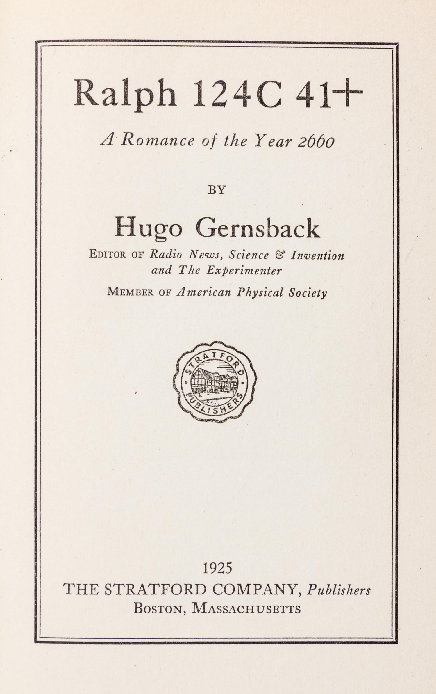 GERNSBACK, Hugo. Ralph 124C 41+: A Romance of the Year 2660 . Boston: The Stratford Company, 1925.