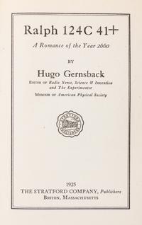 GERNSBACK, Hugo. Ralph 124C 41+: A Romance of the Year 2660 . Boston: The Stratford Company, 1925.