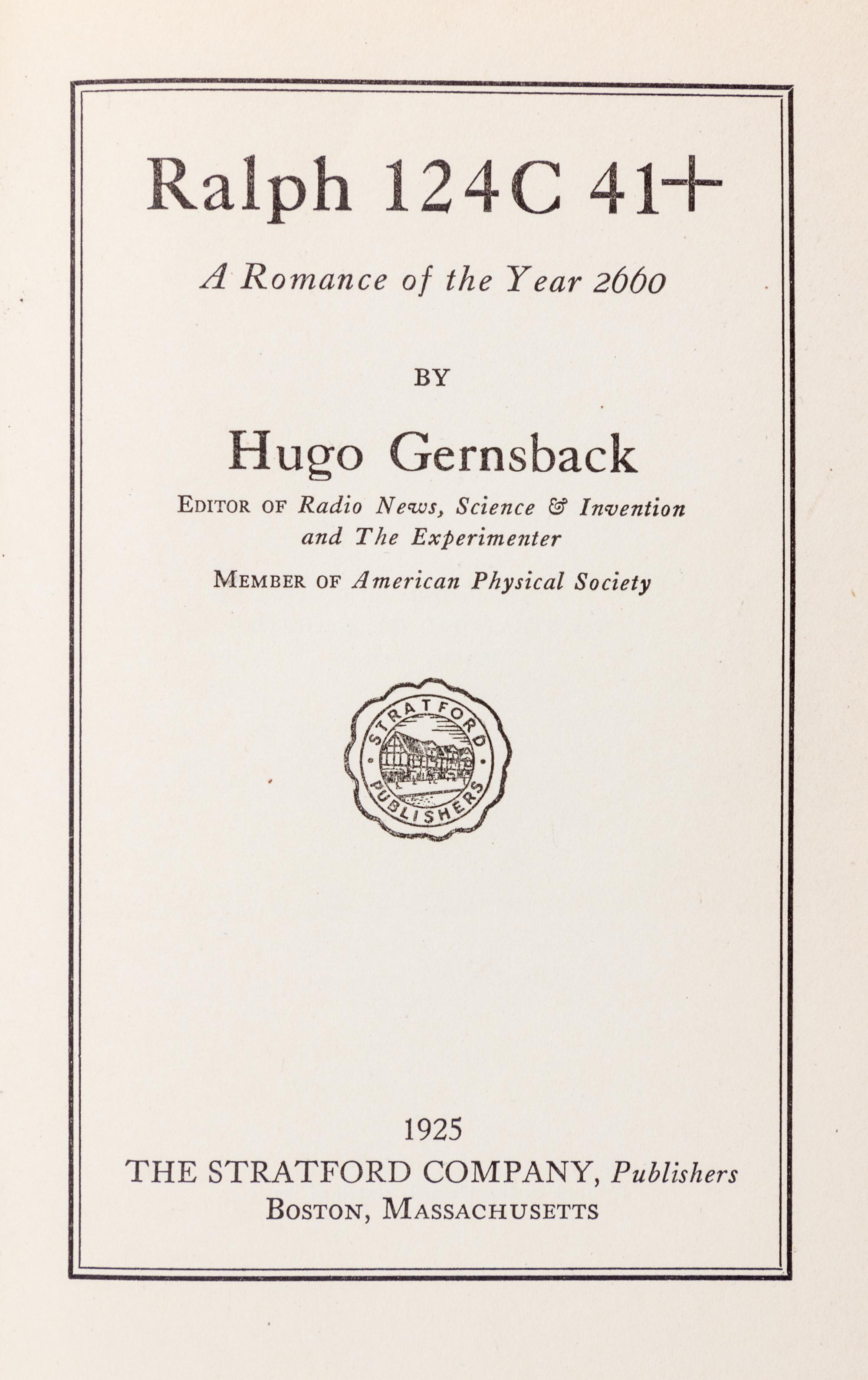 GERNSBACK, Hugo. Ralph 124C 41+: A Romance of the Year 2660 . Boston: The Stratford Company, 1925.