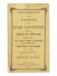 [LINCOLN, Abraham (1809-1865)]. Proceedings of the Harbor and River Convention, Held at Chicago, July Fifth, 1847: Together with a Full List of Names of Delegates in Attendance: Letters Read at the Convention, and a Detailed Appendix . Chicago: R.L. Wilson, 1847.