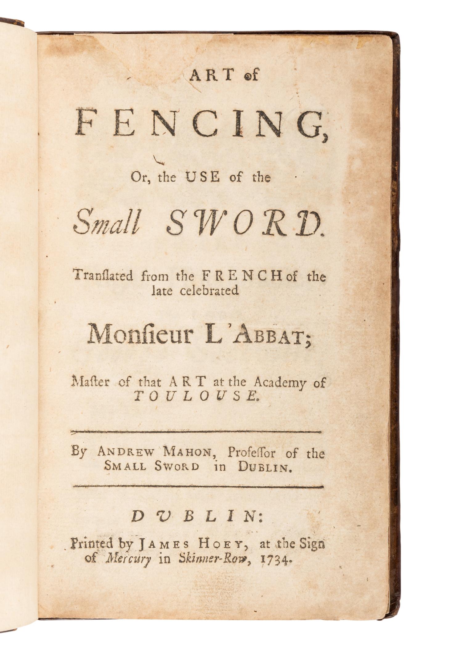 L'ABBAT, Jean. The Art of Fencing, Or, the Use of the Small Sword . Andrew Mahon, translator. Dublin: James Hoey, 1734.