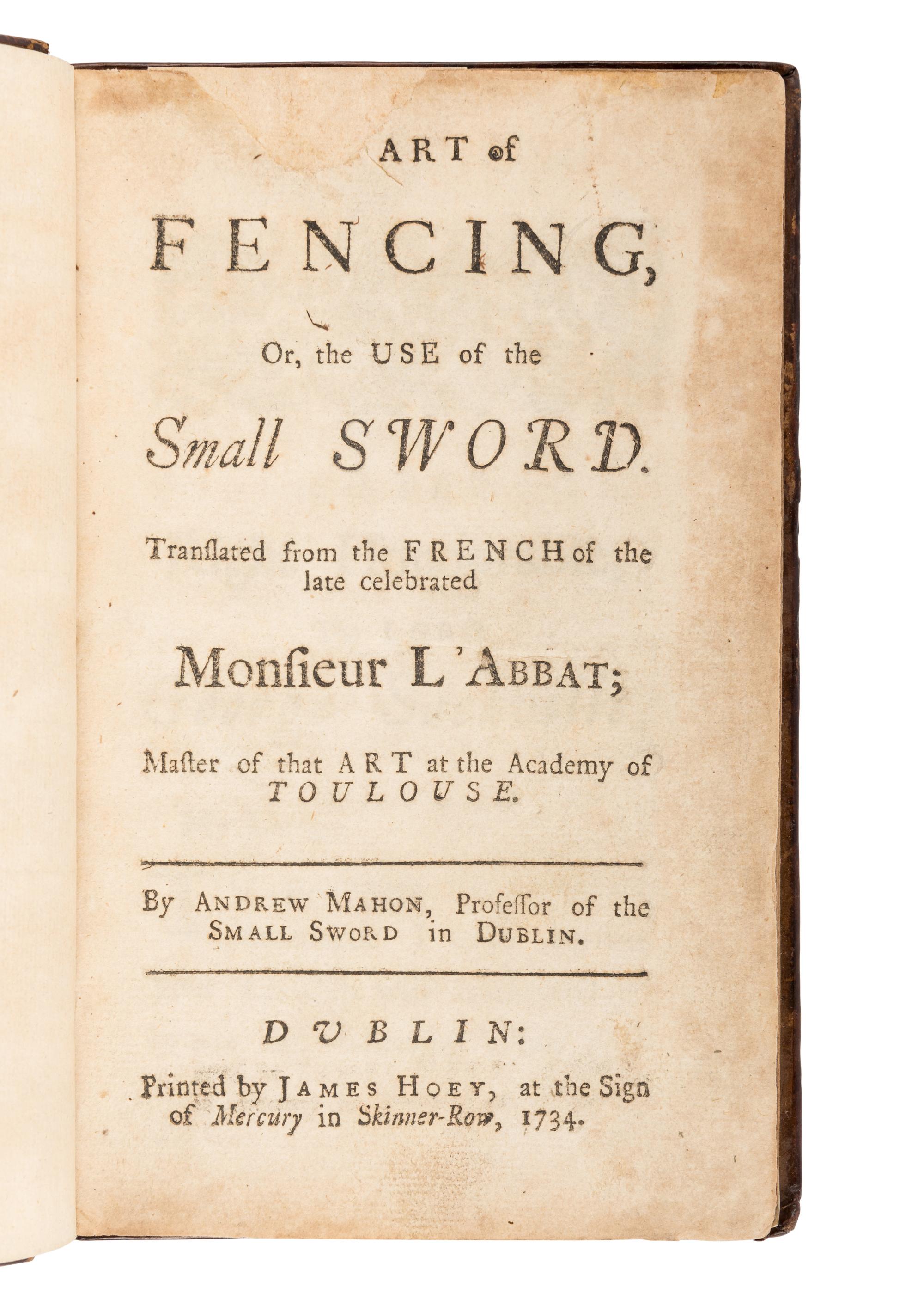 L'ABBAT, Jean. The Art of Fencing, Or, the Use of the Small Sword . Andrew Mahon, translator. Dublin: James Hoey, 1734.