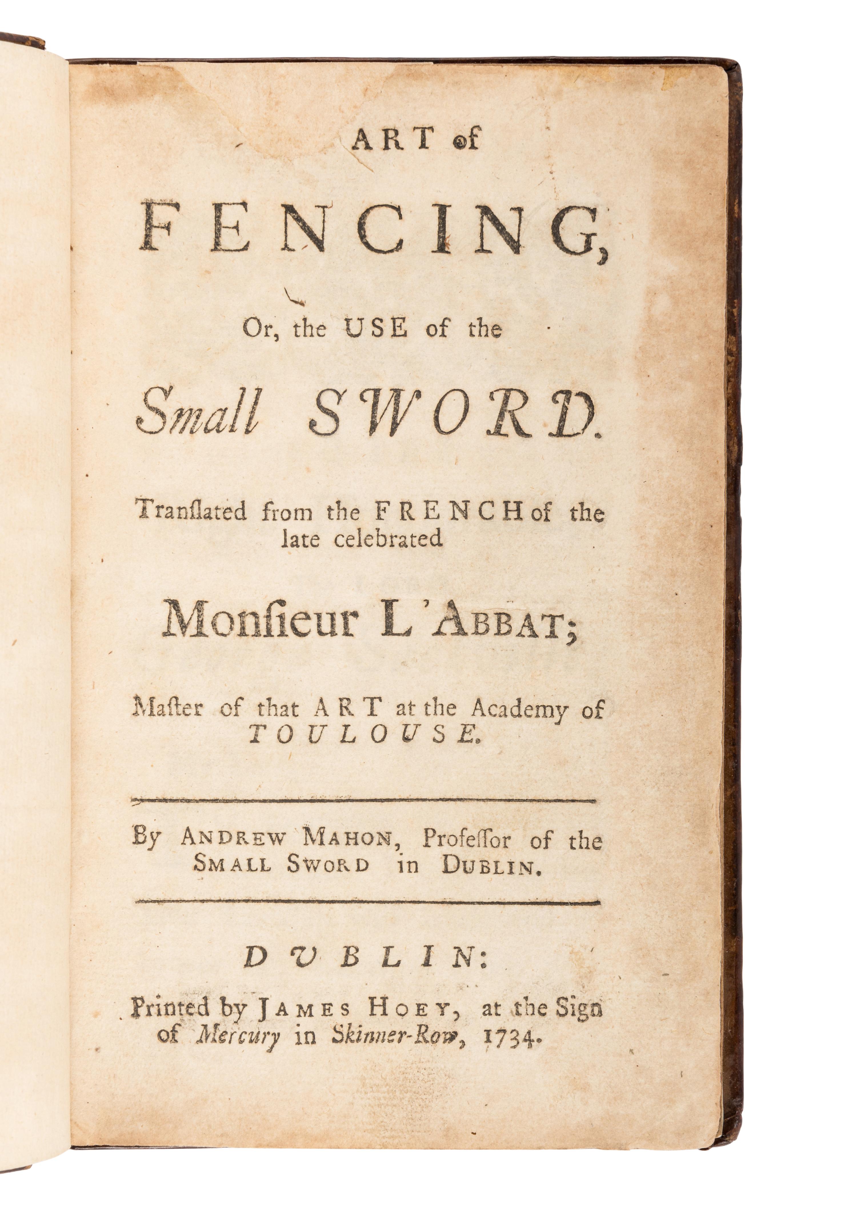 L'ABBAT, Jean. The Art of Fencing, Or, the Use of the Small Sword . Andrew Mahon, translator. Dublin: James Hoey, 1734.