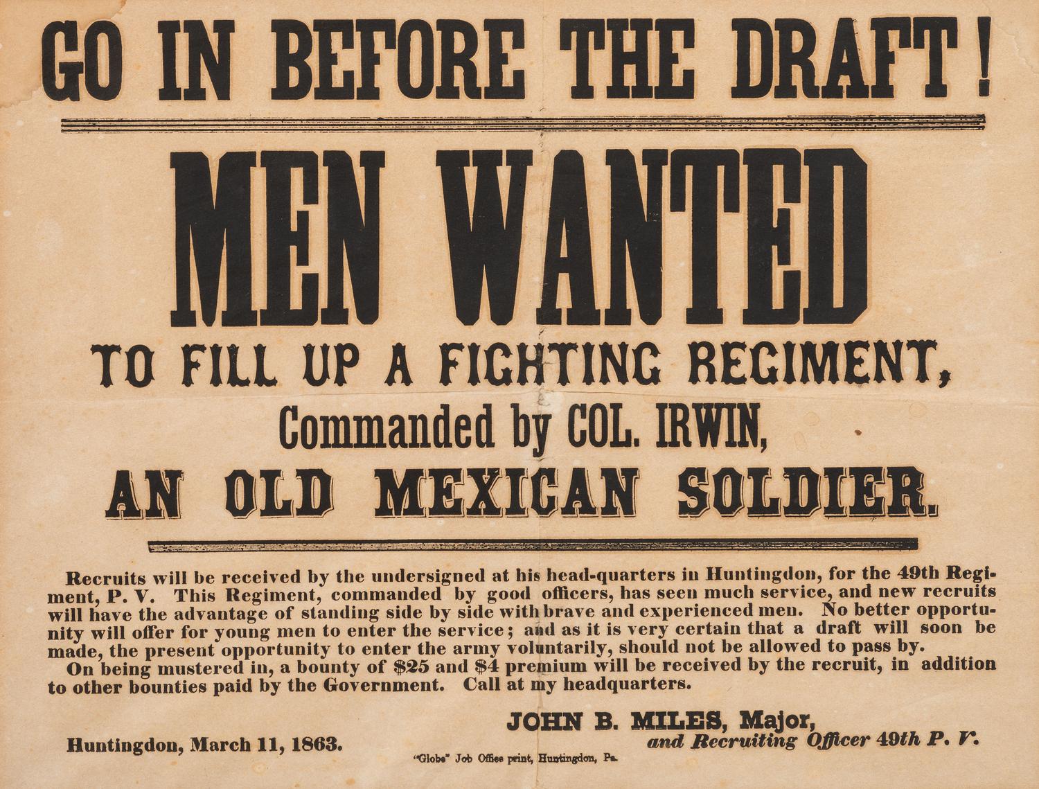 [CIVIL WAR]. Go in Before the Draft! Men Wanted to fill up a Fighting Regiment Commanded by Col. Irwin, an Old Mexican Soldier. Huntington, PA: "Globe" Job Office, 11 March 1863.
