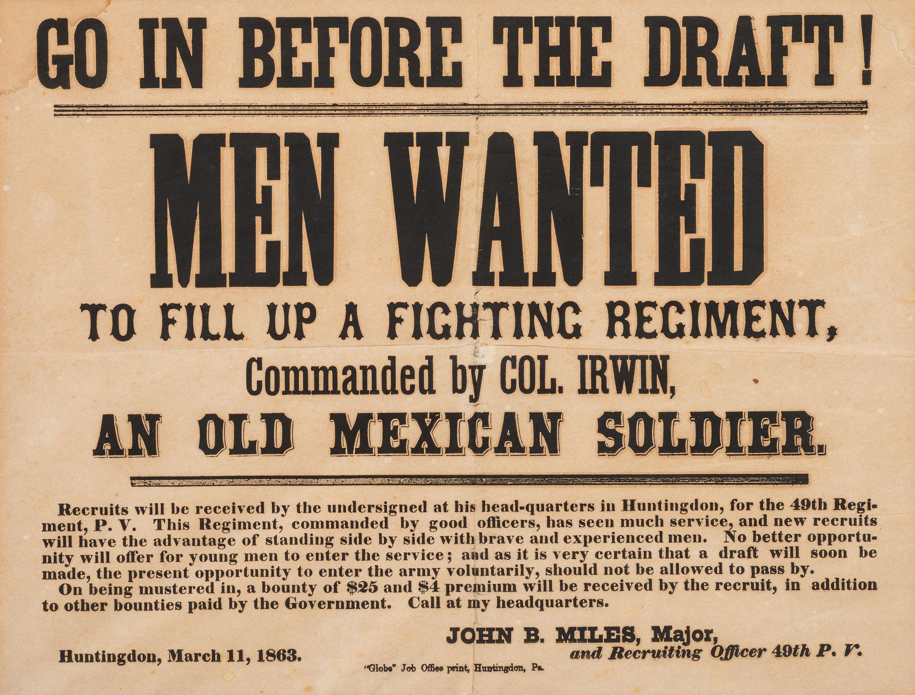 [CIVIL WAR]. Go in Before the Draft! Men Wanted to fill up a Fighting Regiment Commanded by Col. Irwin, an Old Mexican Soldier. Huntington, PA: "Globe" Job Office, 11 March 1863.
