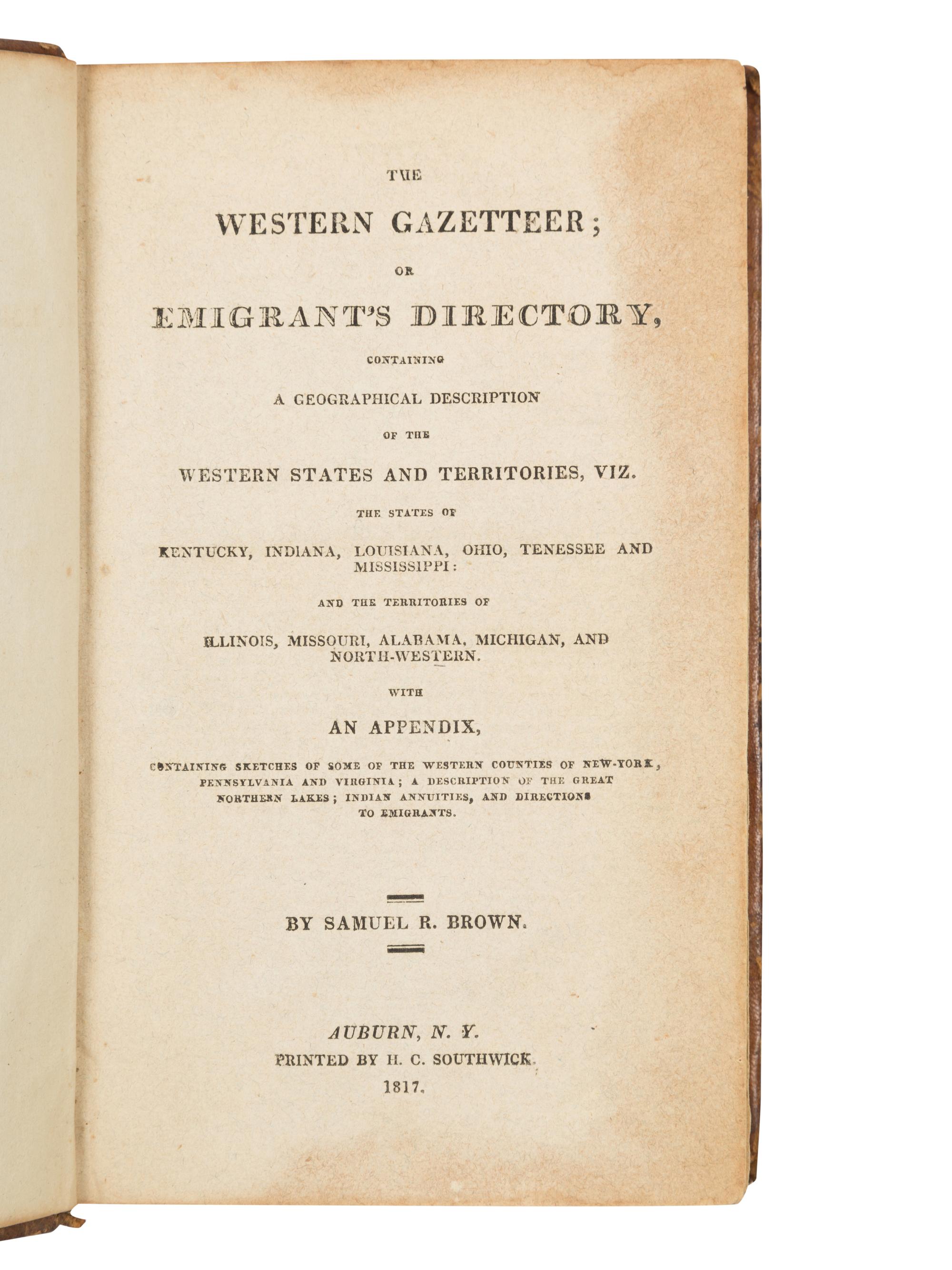 BROWN, Samuel R. (1775-1817). The Western Gazetteer; Or Emigrant's Directory. Auburn, NY: H. C. Southwick, 1817.